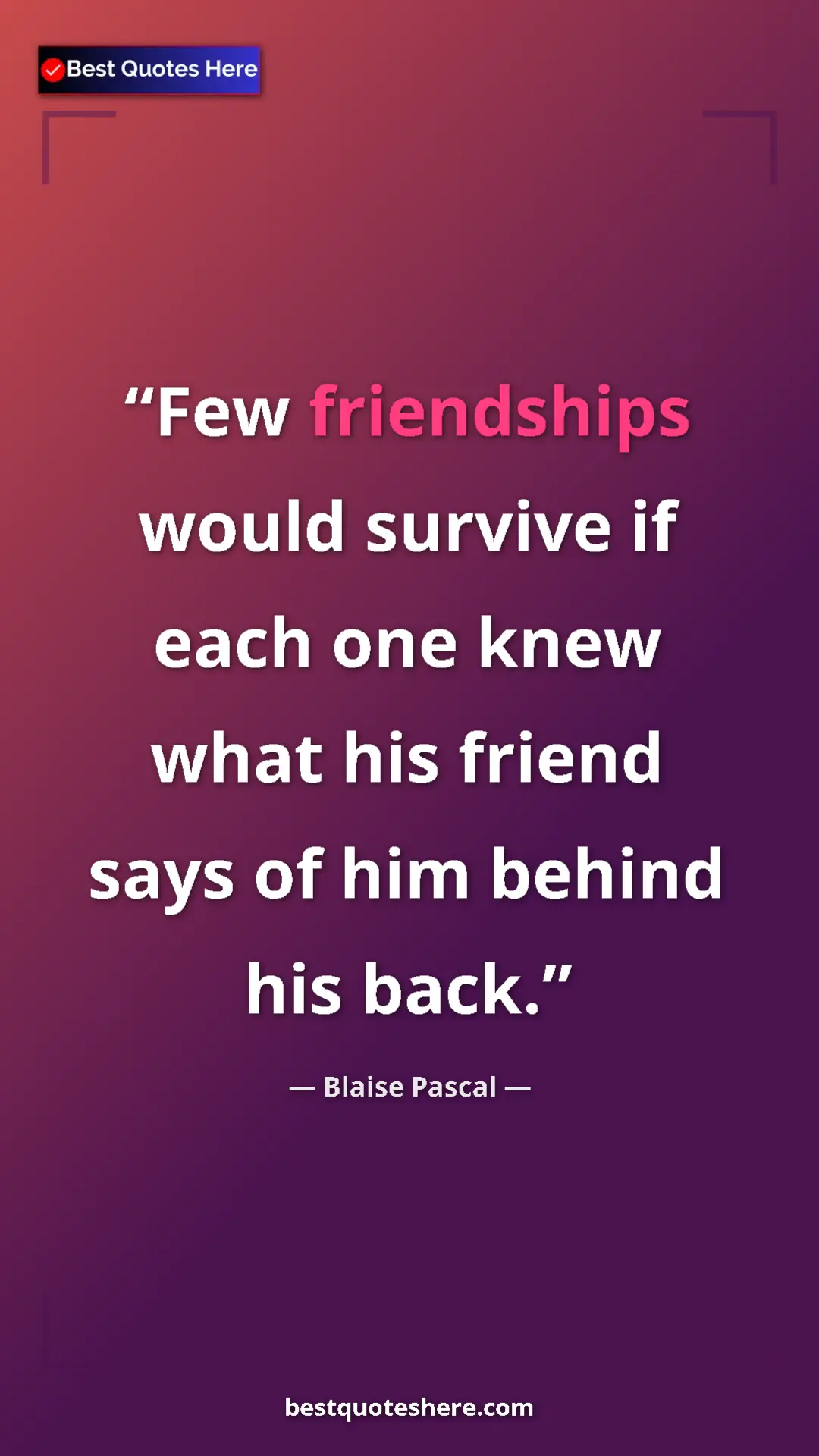 Pinterest quote poster by Blaise Pascal: "Few friendships would survive if each one knew what his..."