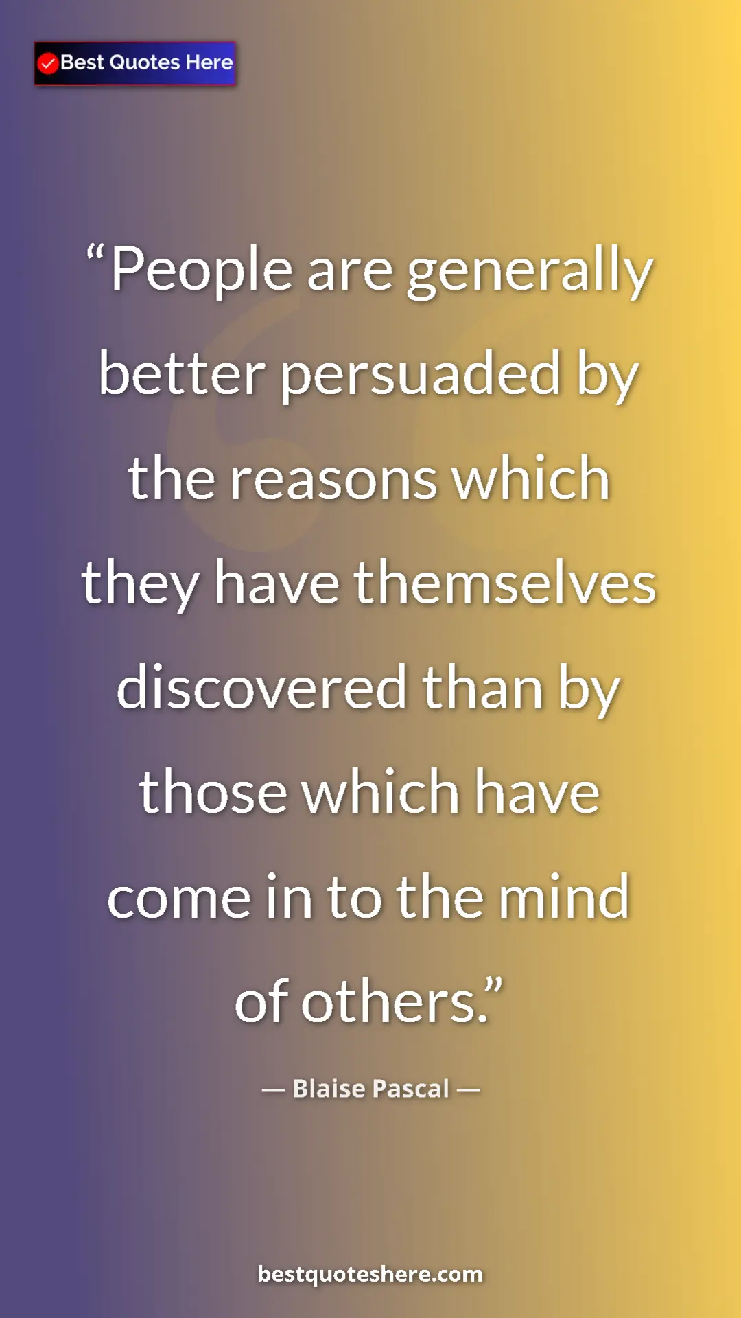 Pinterest quote poster by Blaise Pascal: "People are generally better persuaded by the reasons which..."