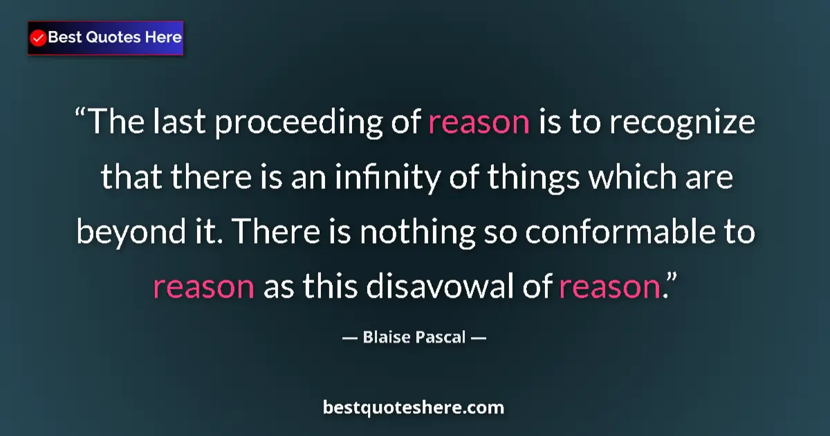 Blaise Pascal quote: "The last proceeding of reason is to recognize that there is..."