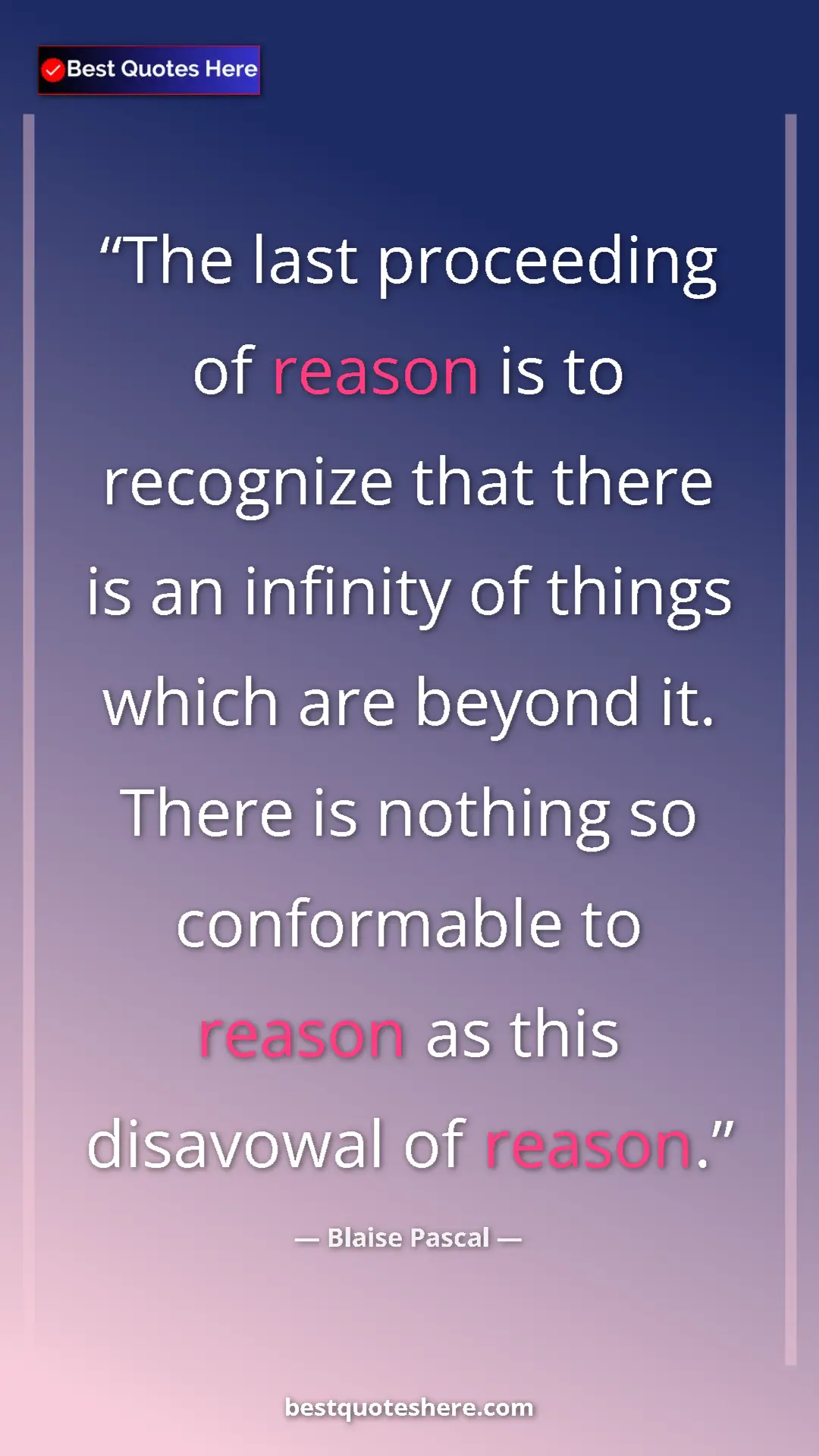 Pinterest quote poster by Blaise Pascal: "The last proceeding of reason is to recognize that there is..."