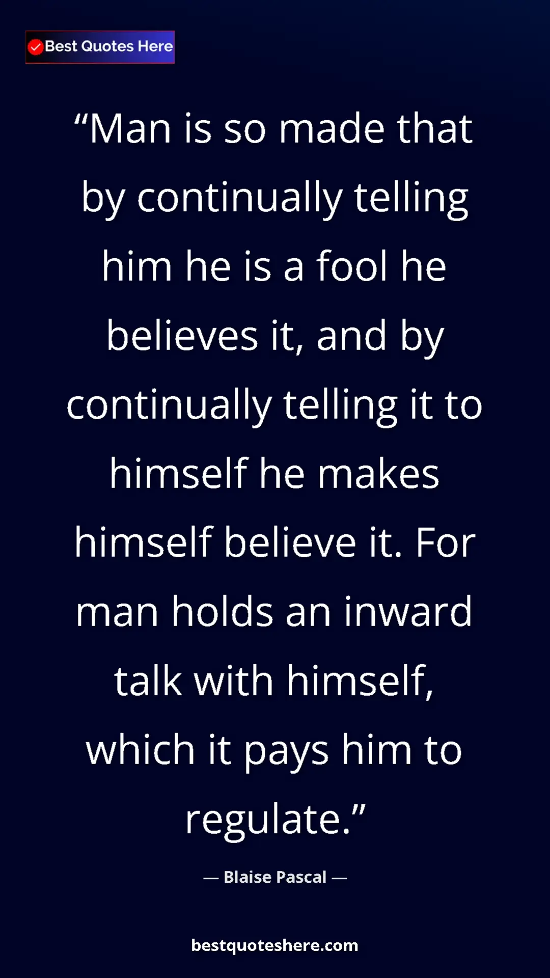 Pinterest quote poster by Blaise Pascal: "Man is so made that by continually telling him he is a fool..."
