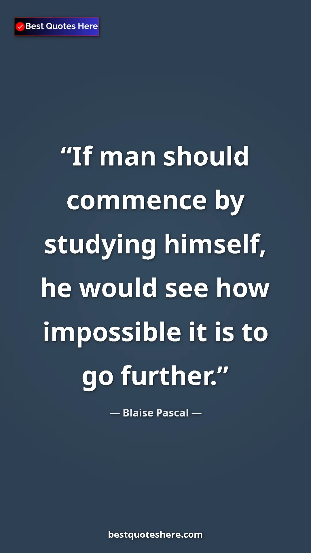 Pinterest quote poster by Blaise Pascal: "If man should commence by studying himself, he would see..."