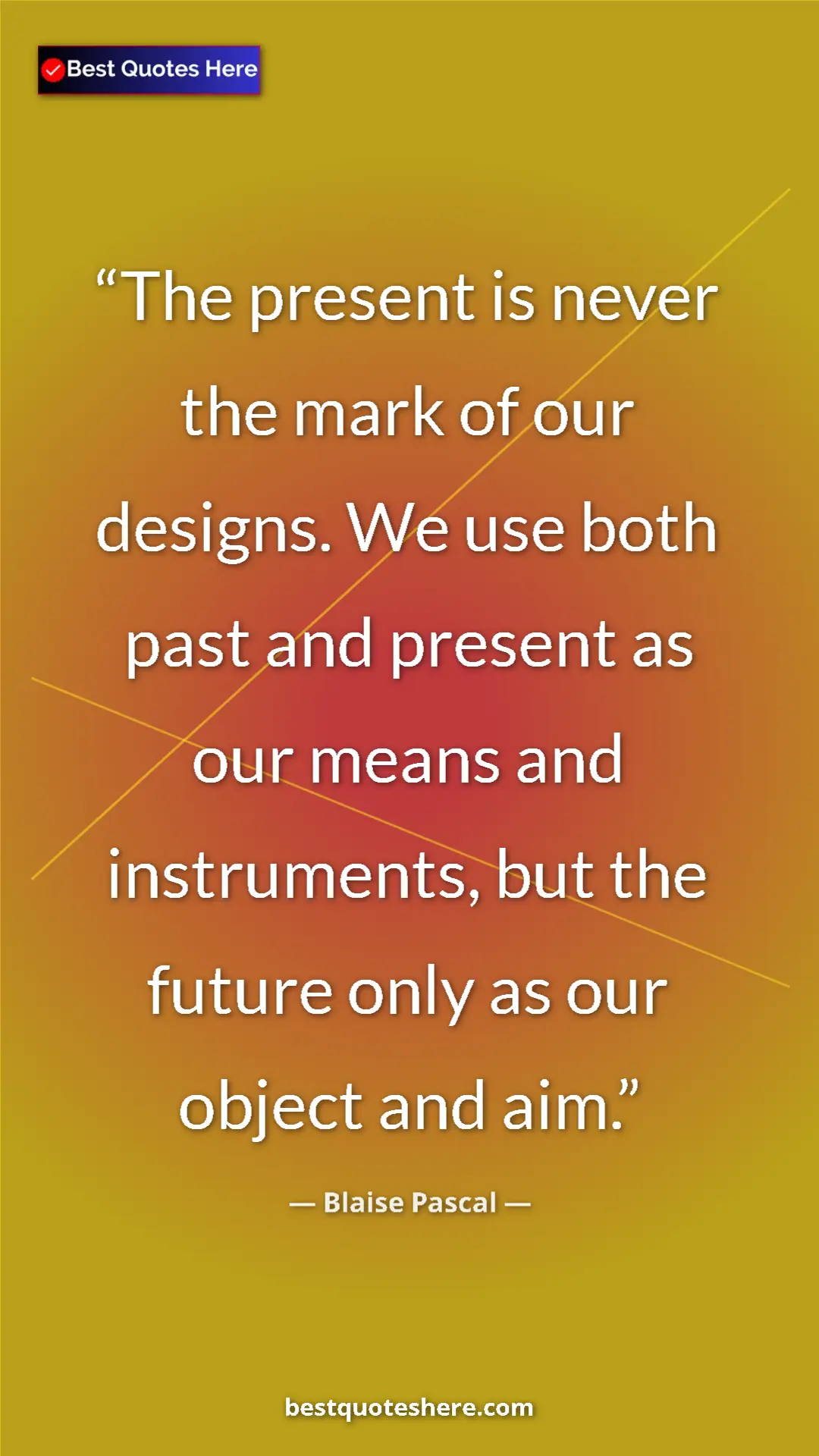 Pinterest quote poster by Blaise Pascal: "The present is never the mark of our designs. We use both..."