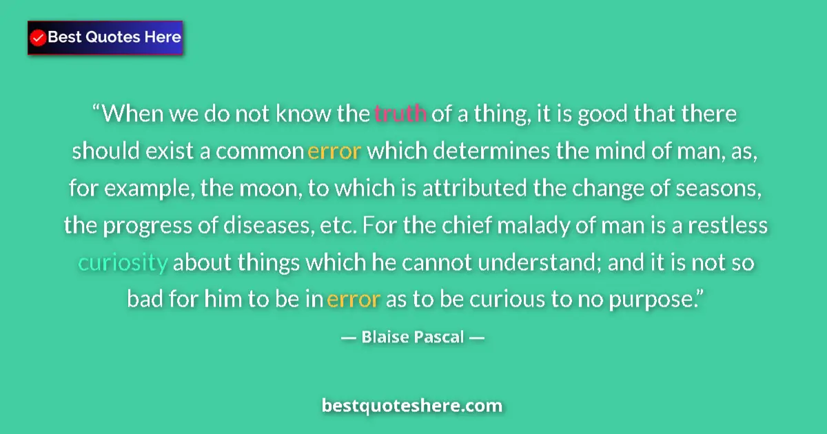 Image for the quote by Blaise Pascal: When we do not know the truth of a thing, it is good that there should exist a common error which de...
