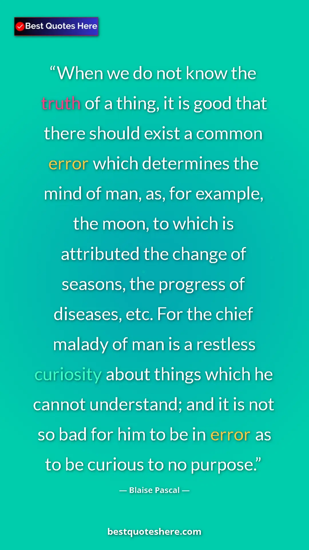 Pinterest quote poster by Blaise Pascal: "When we do not know the truth of a thing, it is good that..."