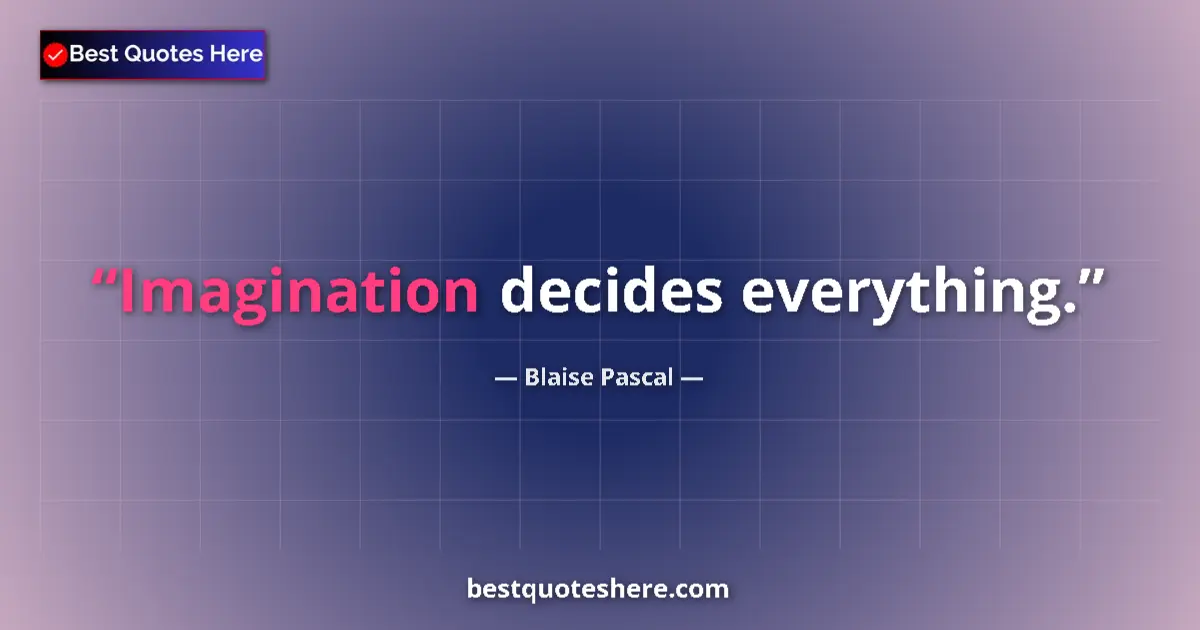 Quote by Blaise Pascal: Imagination decides everything....