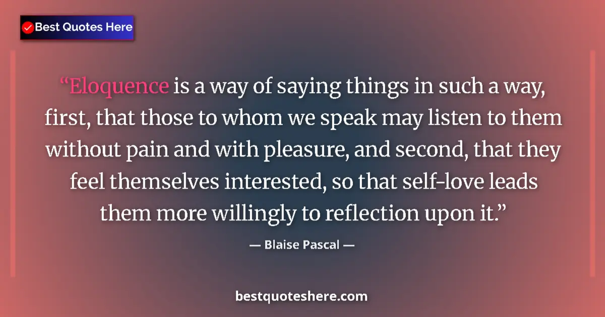 Quote by Blaise Pascal: Eloquence is a way of saying things in such a way, first, that those to whom we speak may listen to ...