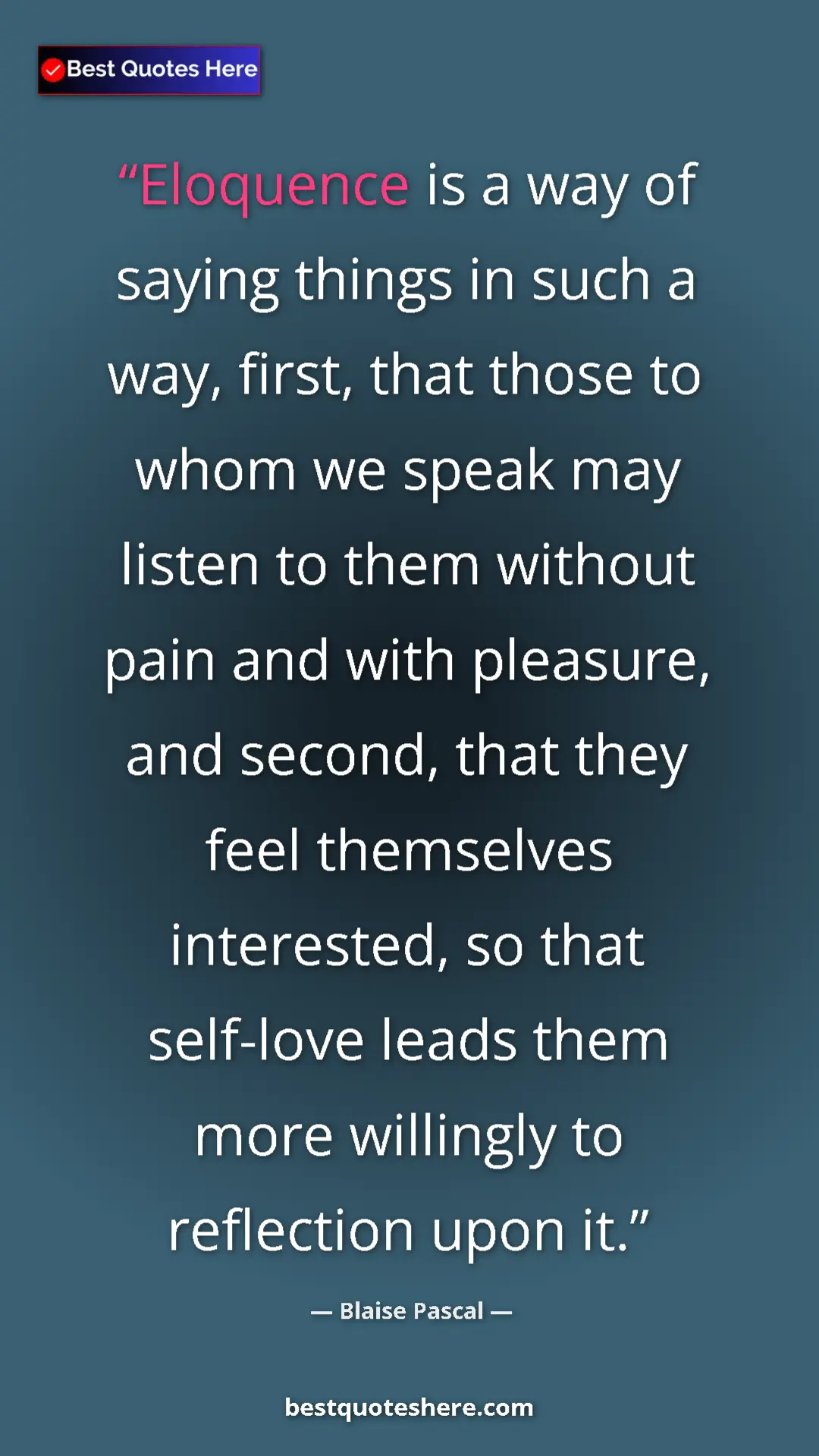 Blaise Pascal Quote Card: "Eloquence is a way of saying things in such a way, first,..." Pinterest quote poster by Blaise Pascal: "Eloquence is a way of saying things in such a way, first,..."