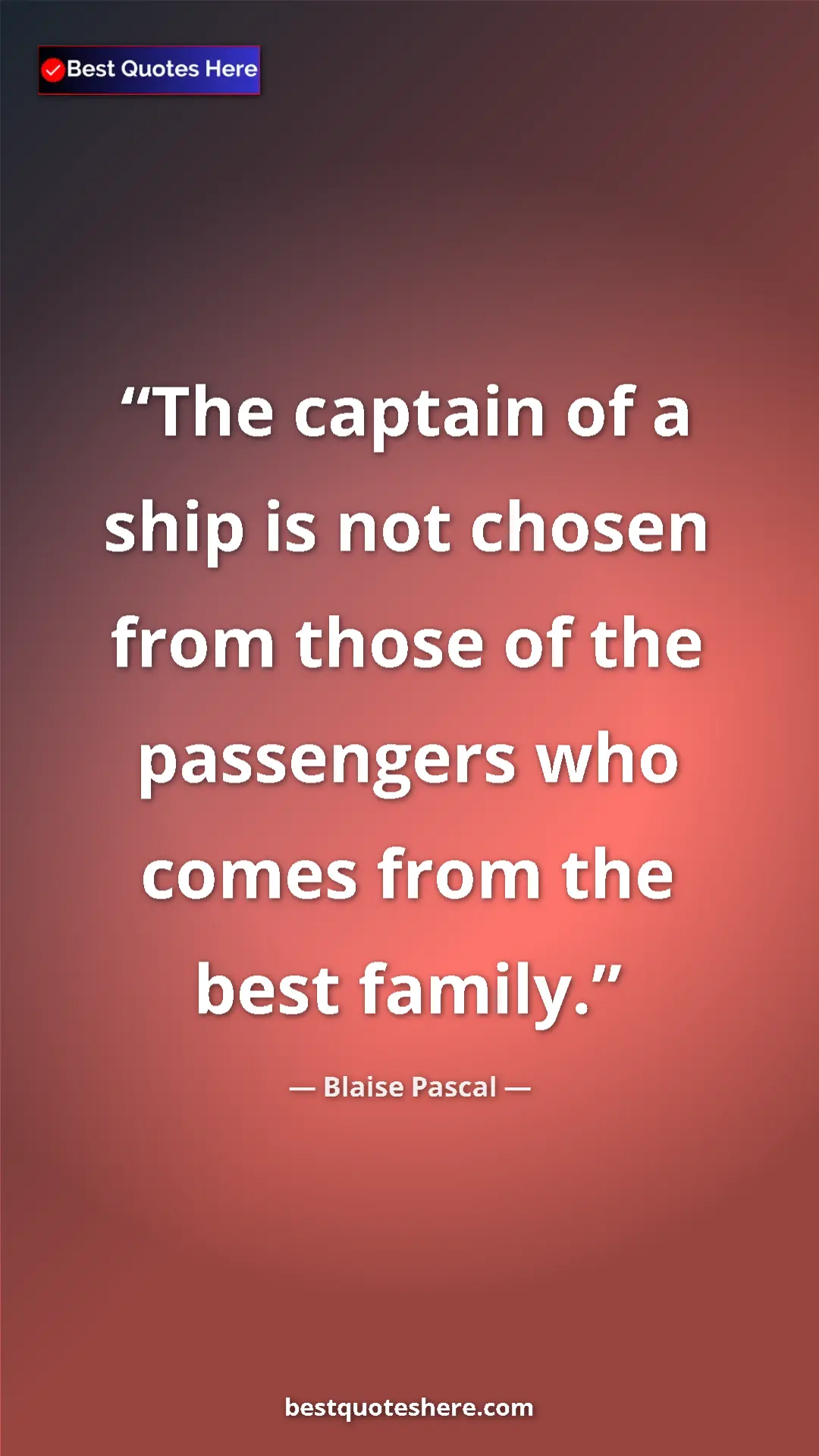 Pinterest quote poster by Blaise Pascal: "The captain of a ship is not chosen from those of the..."