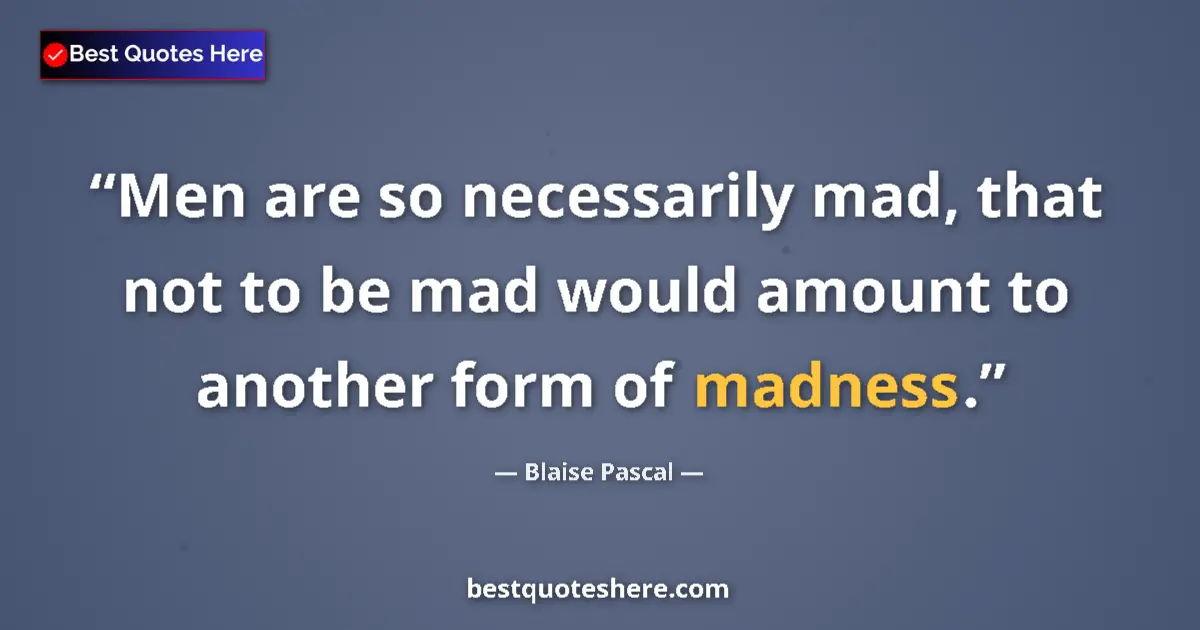 Quote by Blaise Pascal: Men are so necessarily mad, that not to be mad wou