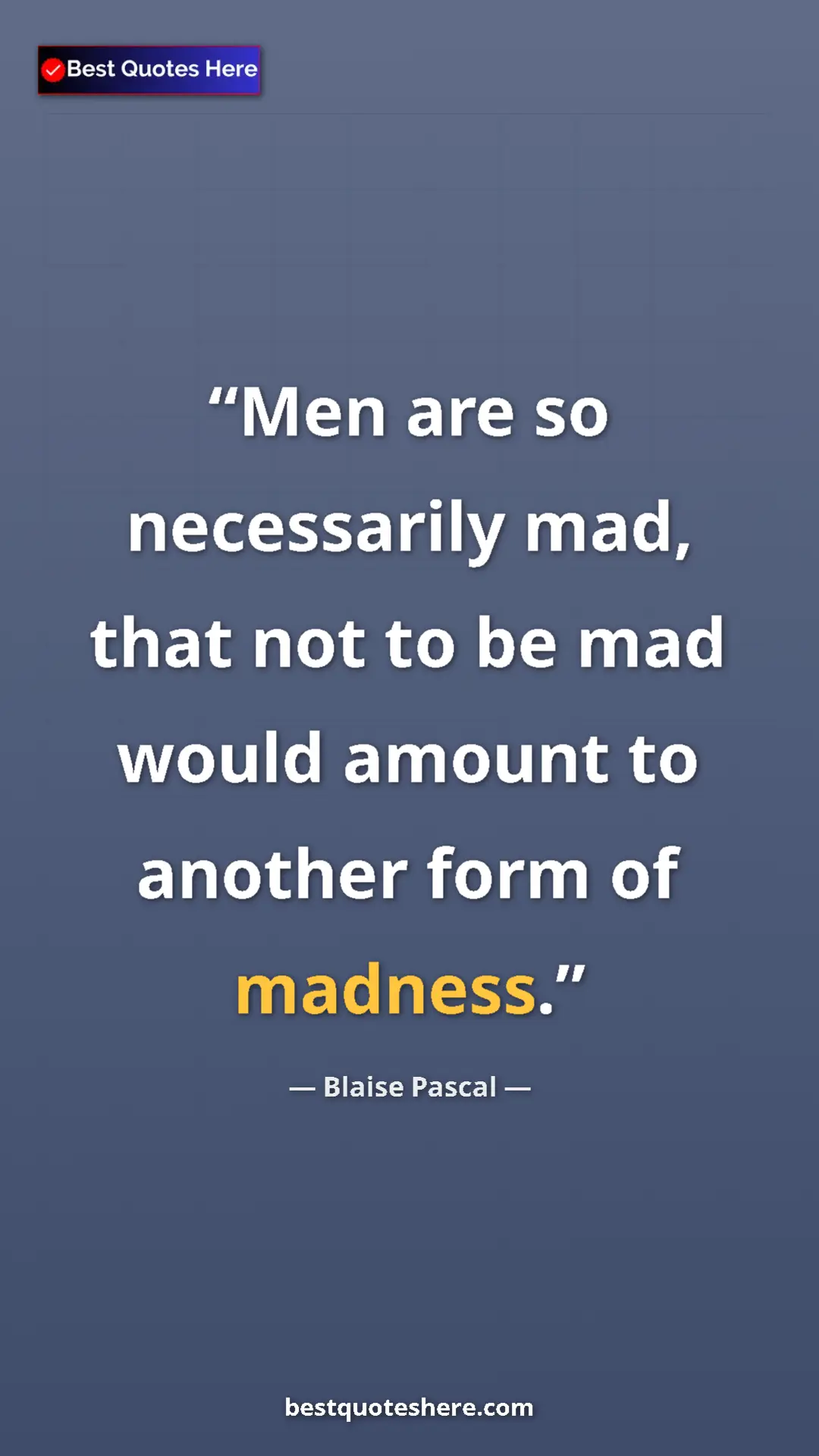 Pinterest quote poster by Blaise Pascal: "Men are so necessarily mad, that not to be mad would amount..."