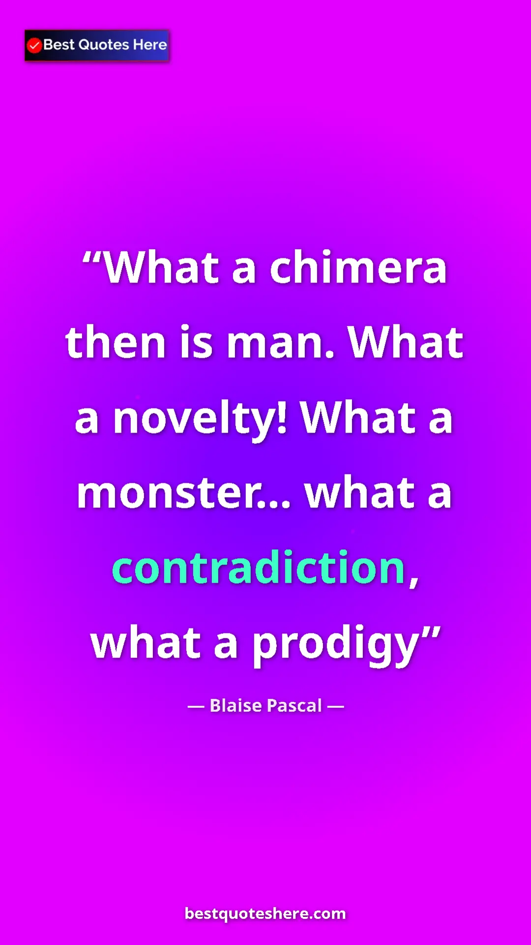 Pinterest quote poster by Blaise Pascal: "What a chimera then is man. What a novelty! What a..."