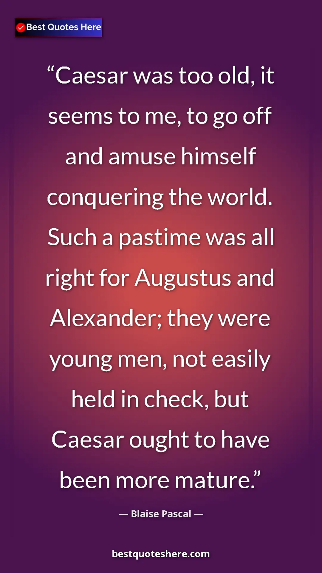 Pinterest quote poster by Blaise Pascal: "Caesar was too old, it seems to me, to go off and amuse..."
