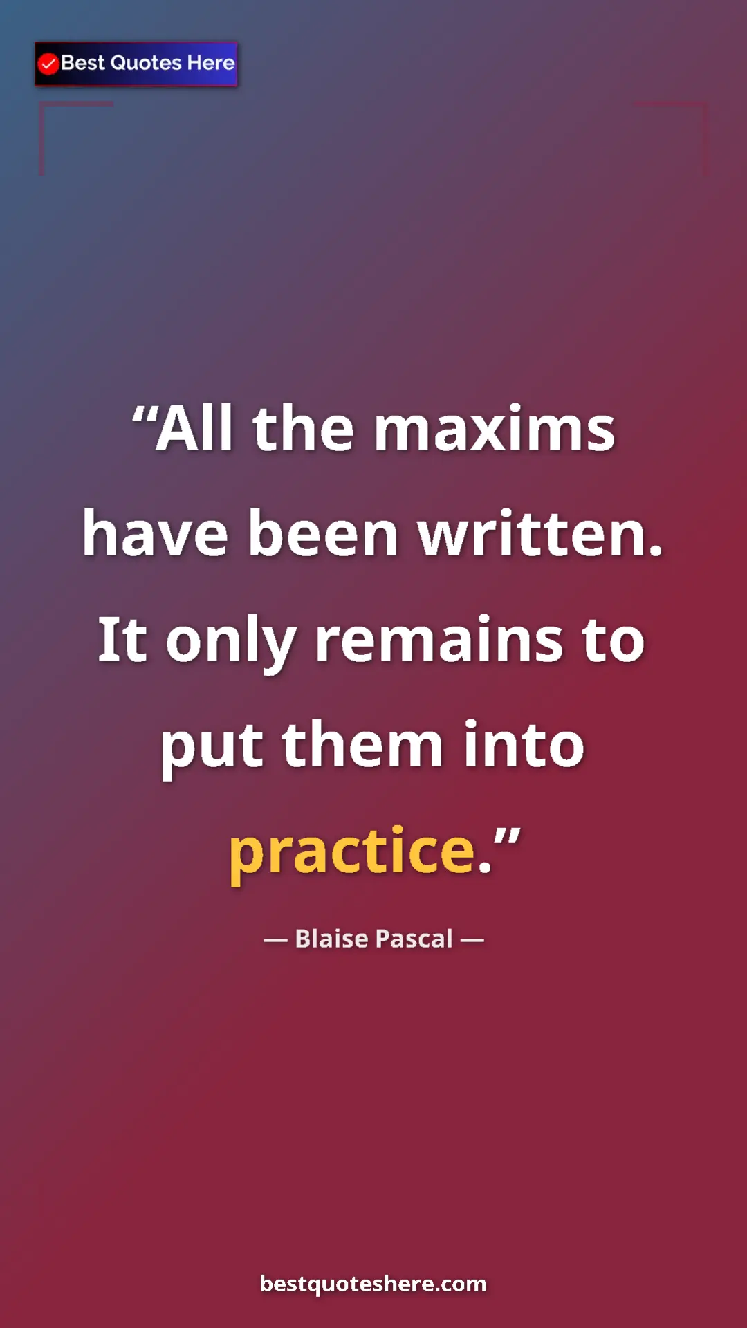 Pinterest quote poster by Blaise Pascal: "All the maxims have been written. It only remains to put..."