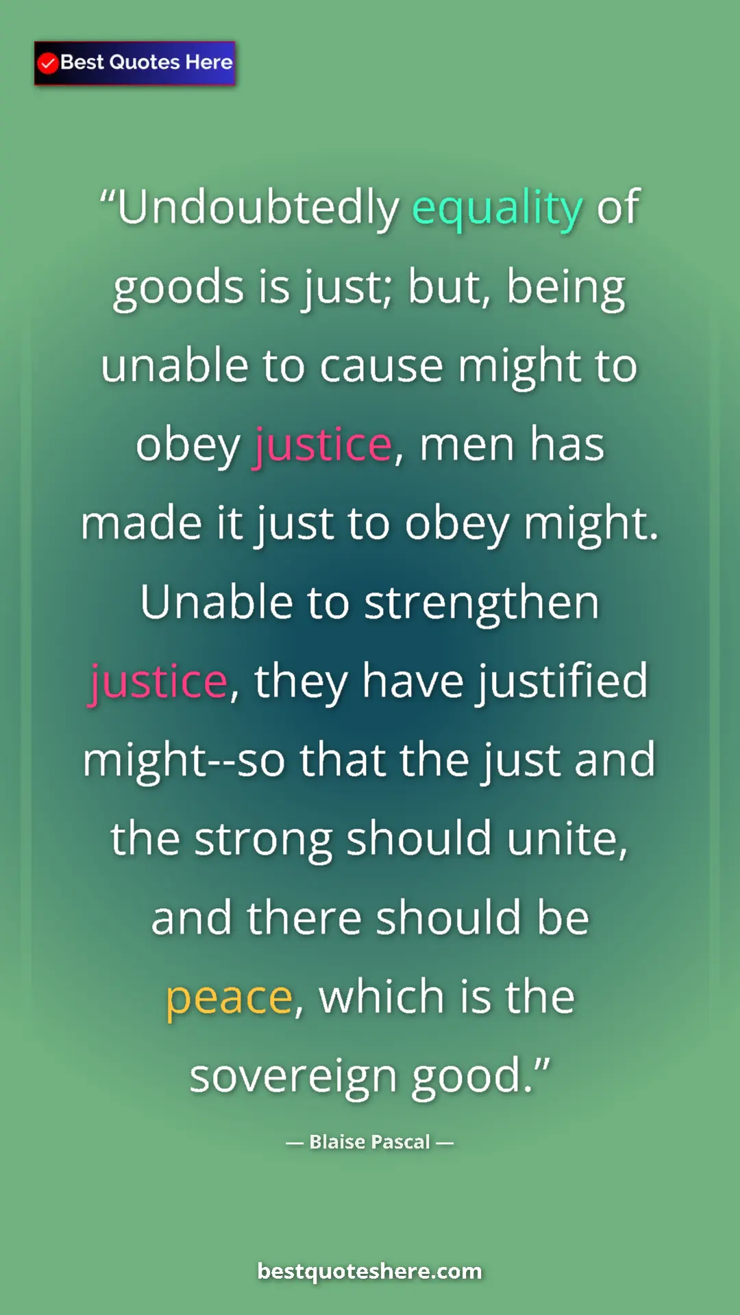 Blaise Pascal Quote Card: "Undoubtedly equality of goods is just; but, being unable to..." Pinterest quote poster by Blaise Pascal: "Undoubtedly equality of goods is just; but, being unable to..."
