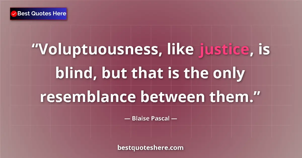 Quote by Blaise Pascal: Voluptuousness, like justice, is blind, but that is the only resemblance between them....