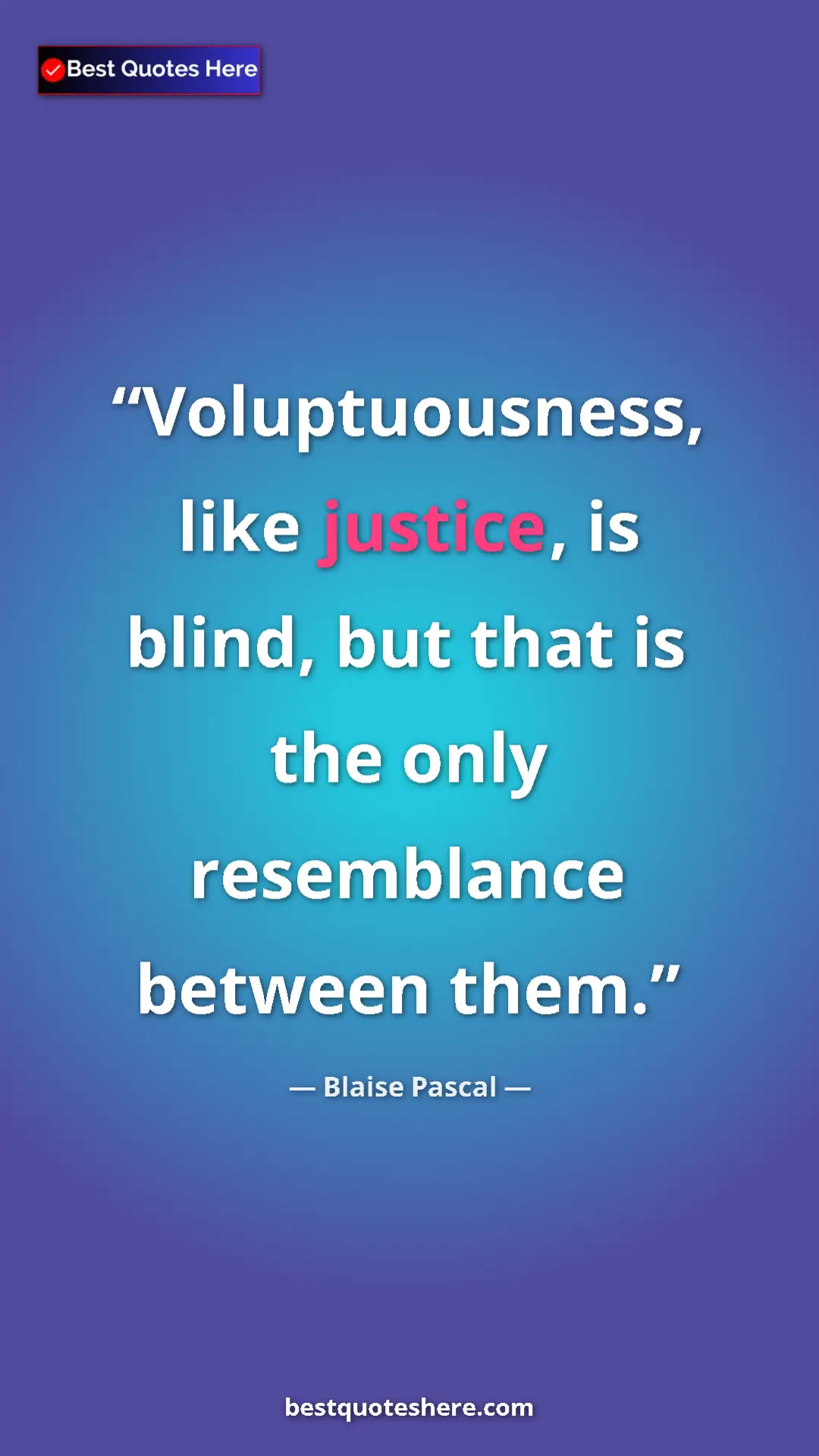 Pinterest quote poster by Blaise Pascal: "Voluptuousness, like justice, is blind, but that is the..."