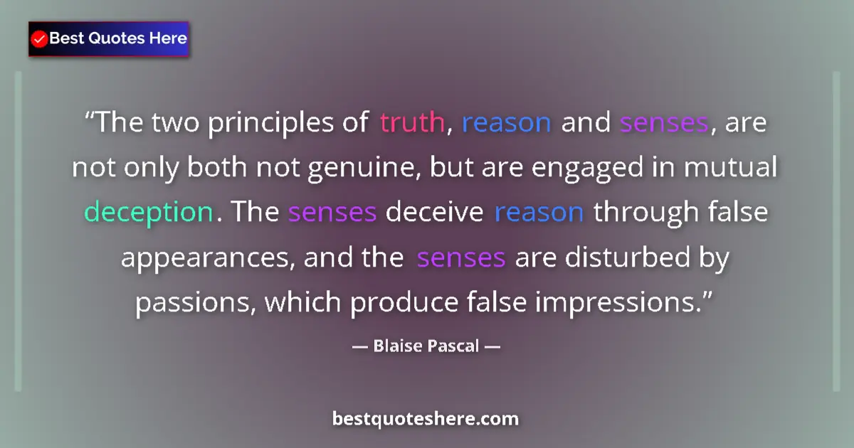 Quote by Blaise Pascal: The two principles of truth, reason and senses, are not only both not genuine, but are engaged in mu...
