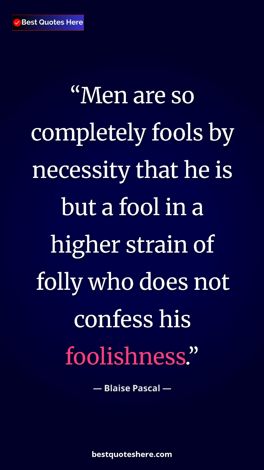 Pinterest quote poster by Blaise Pascal: "Men are so completely fools by necessity that he is but a..."