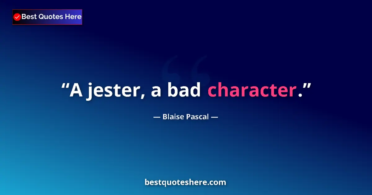 Quote by Blaise Pascal: A jester, a bad character.