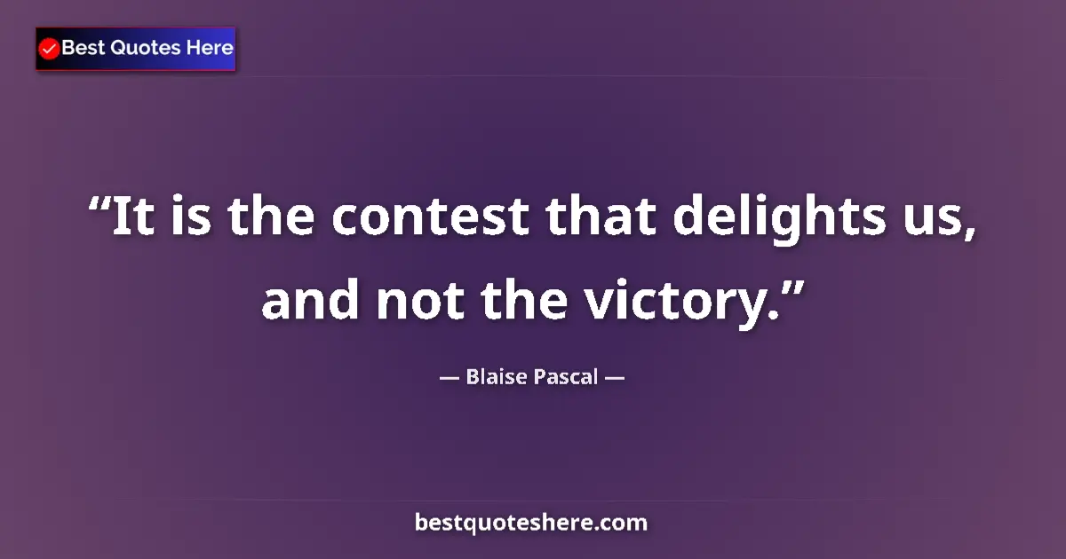Quote by Blaise Pascal: It is the contest that delights us, and not the vi