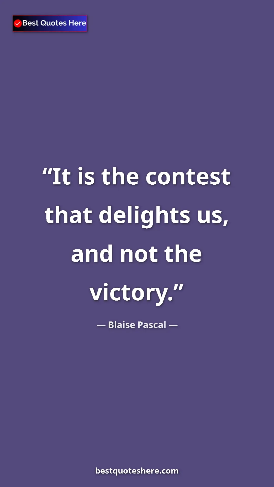 Pinterest quote poster by Blaise Pascal: "It is the contest that delights us, and not the victory."