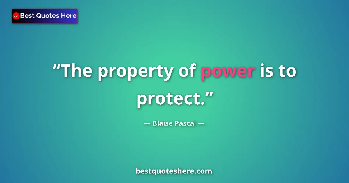 Quote by Blaise Pascal: The property of power is to protect....