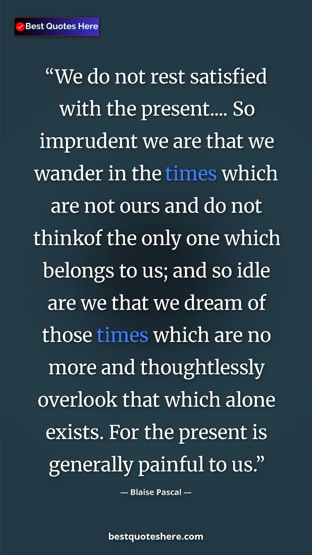 Blaise Pascal Quote Card: "We do not rest satisfied with the present.... So imprudent..." Pinterest quote poster by Blaise Pascal: "We do not rest satisfied with the present.... So imprudent..."