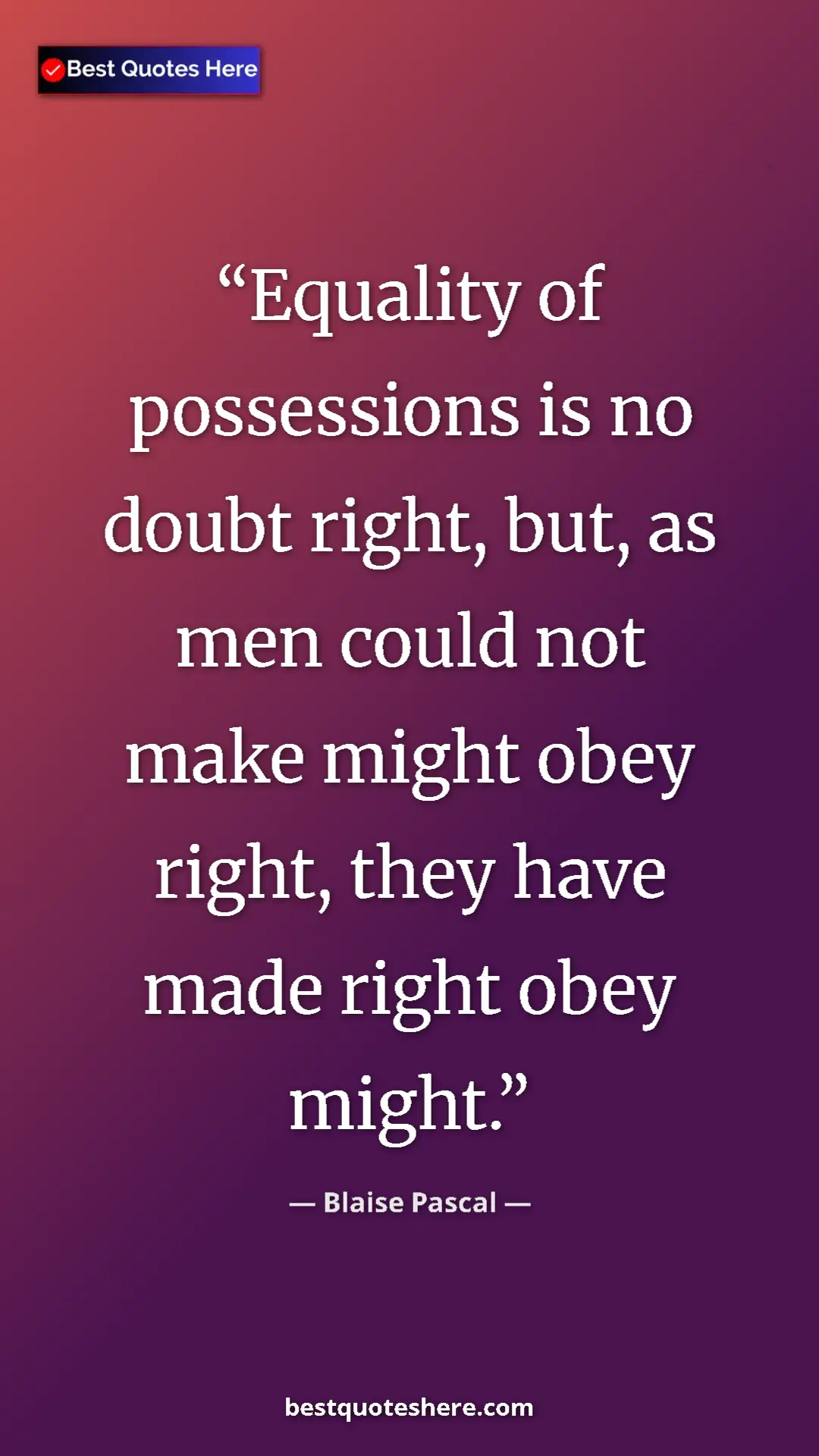 Pinterest quote poster by Blaise Pascal: "Equality of possessions is no doubt right, but, as men..."