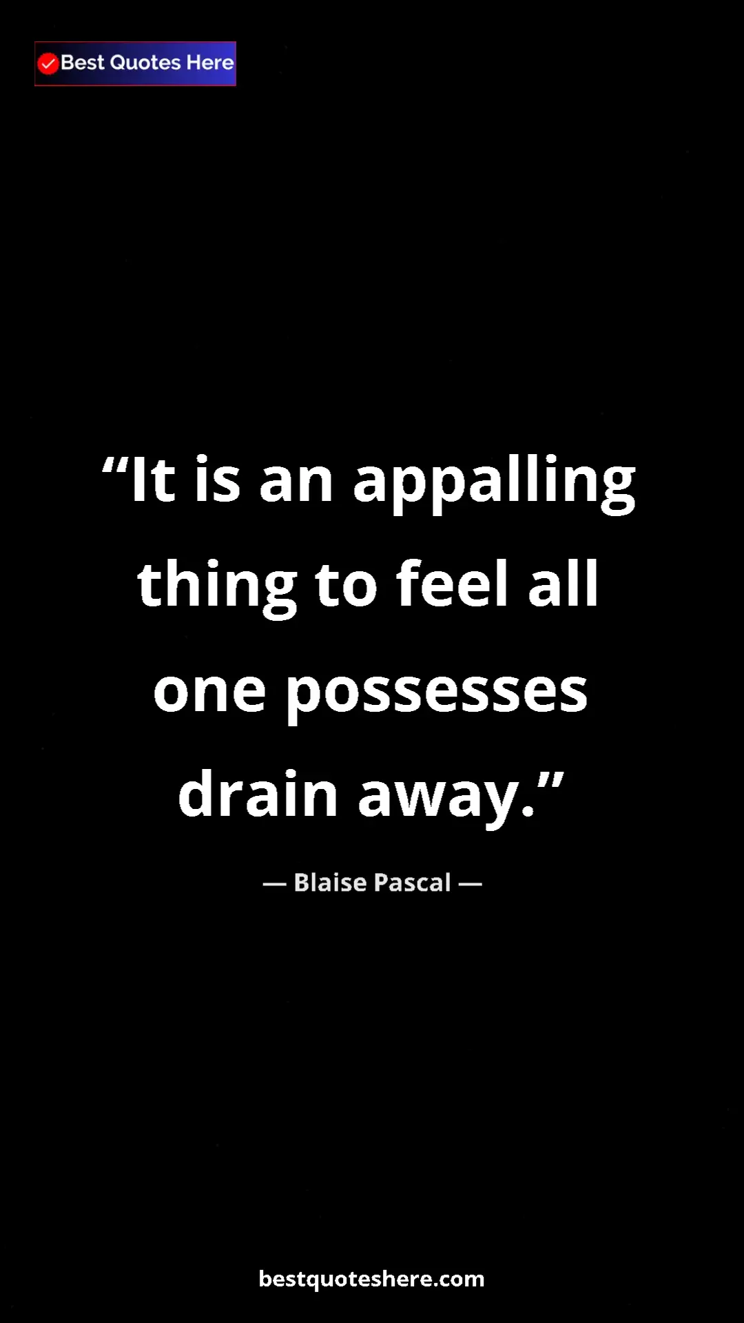 Pinterest quote poster by Blaise Pascal: "It is an appalling thing to feel all one possesses drain..."