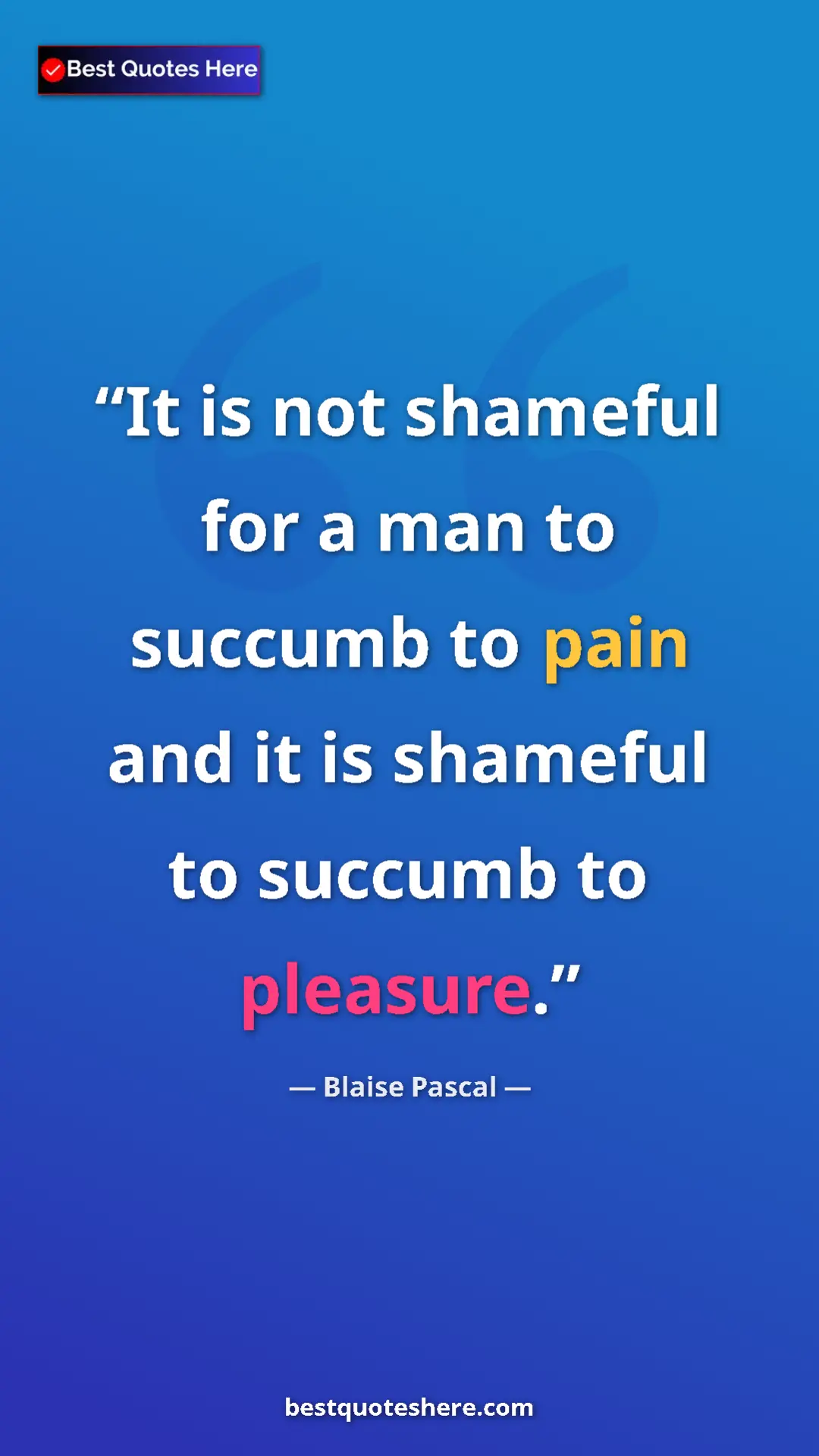 Pinterest quote poster by Blaise Pascal: "It is not shameful for a man to succumb to pain and it is..."