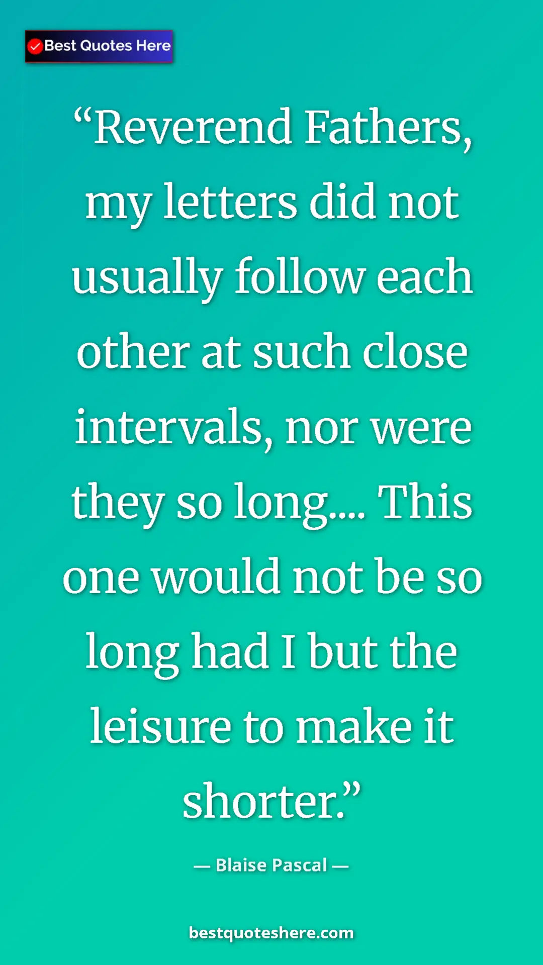 Pinterest quote poster by Blaise Pascal: "Reverend Fathers, my letters did not usually follow each..."