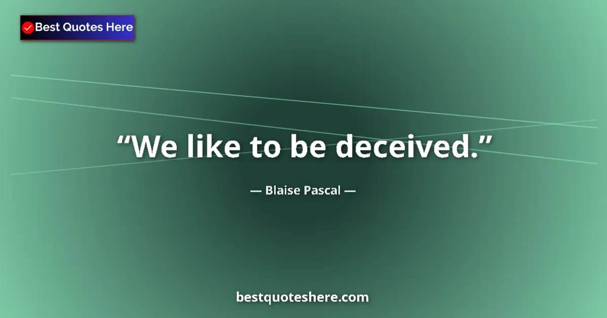 Quote by Blaise Pascal: We like to be deceived....