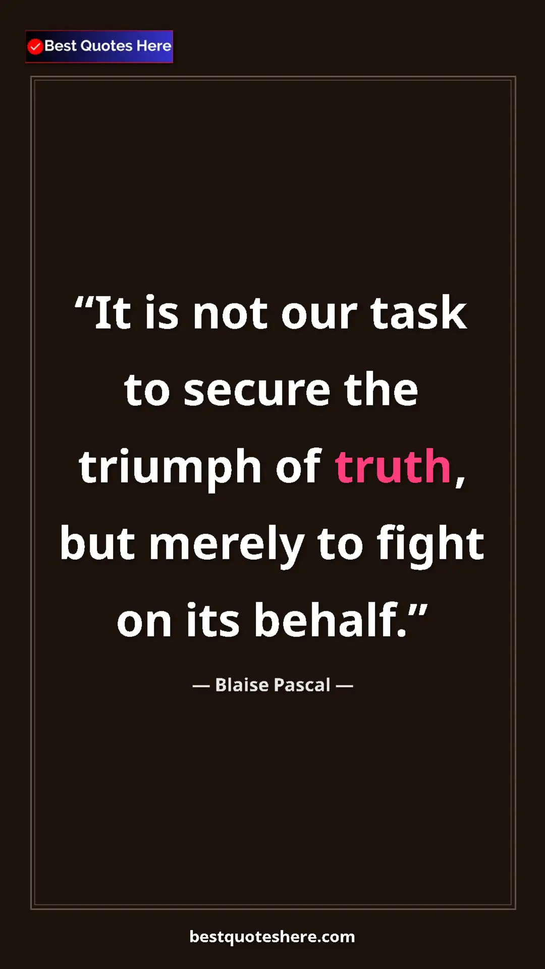 Blaise Pascal Quote Card: "It is not our task to secure the triumph of truth, but merel" Pinterest quote poster by Blaise Pascal: "It is not our task to secure the triumph of truth, but merel"