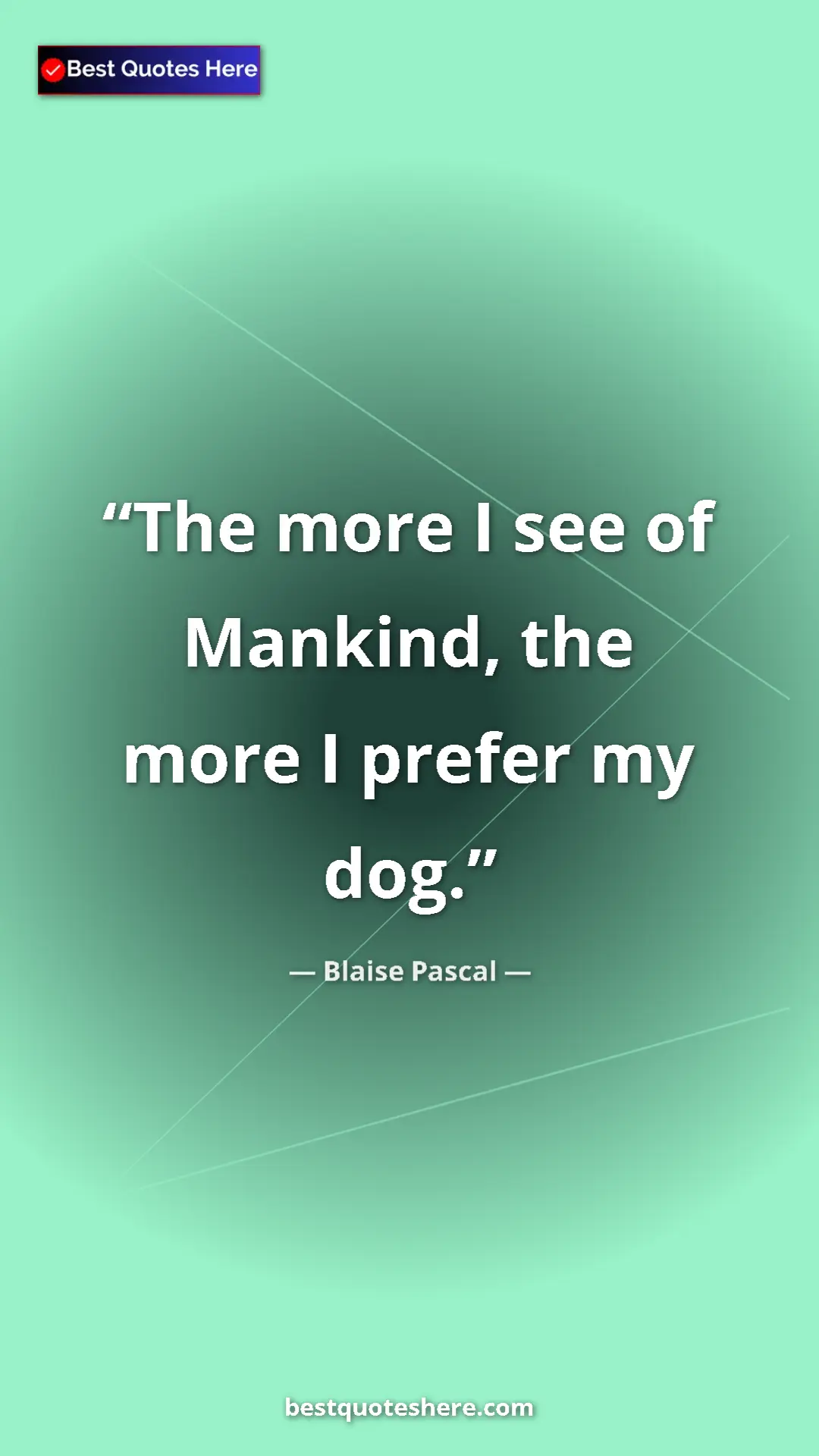 Pinterest quote poster by Blaise Pascal: "The more I see of Mankind, the more I prefer my dog."