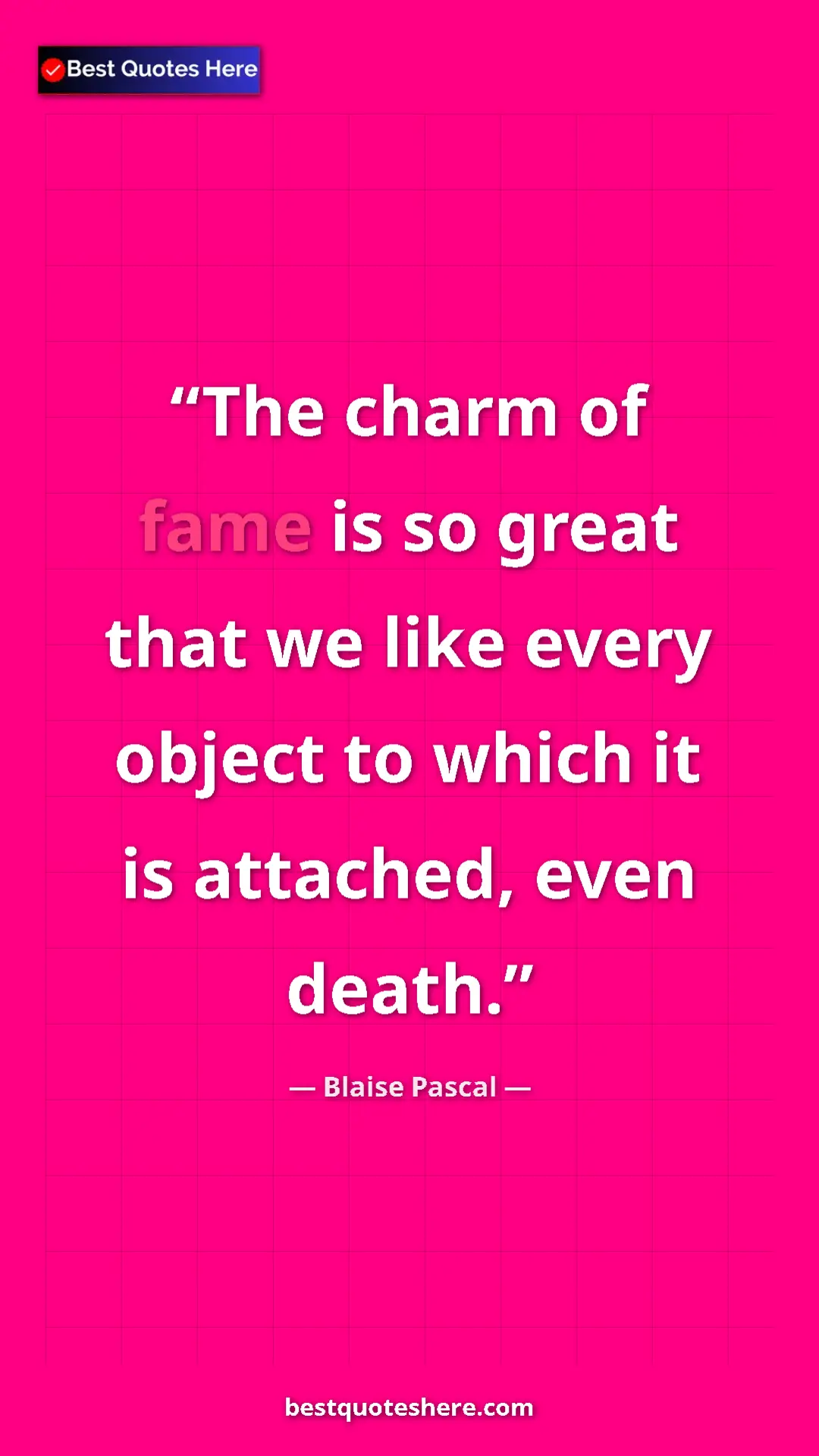 Pinterest quote poster by Blaise Pascal: "The charm of fame is so great that we like every object to..."