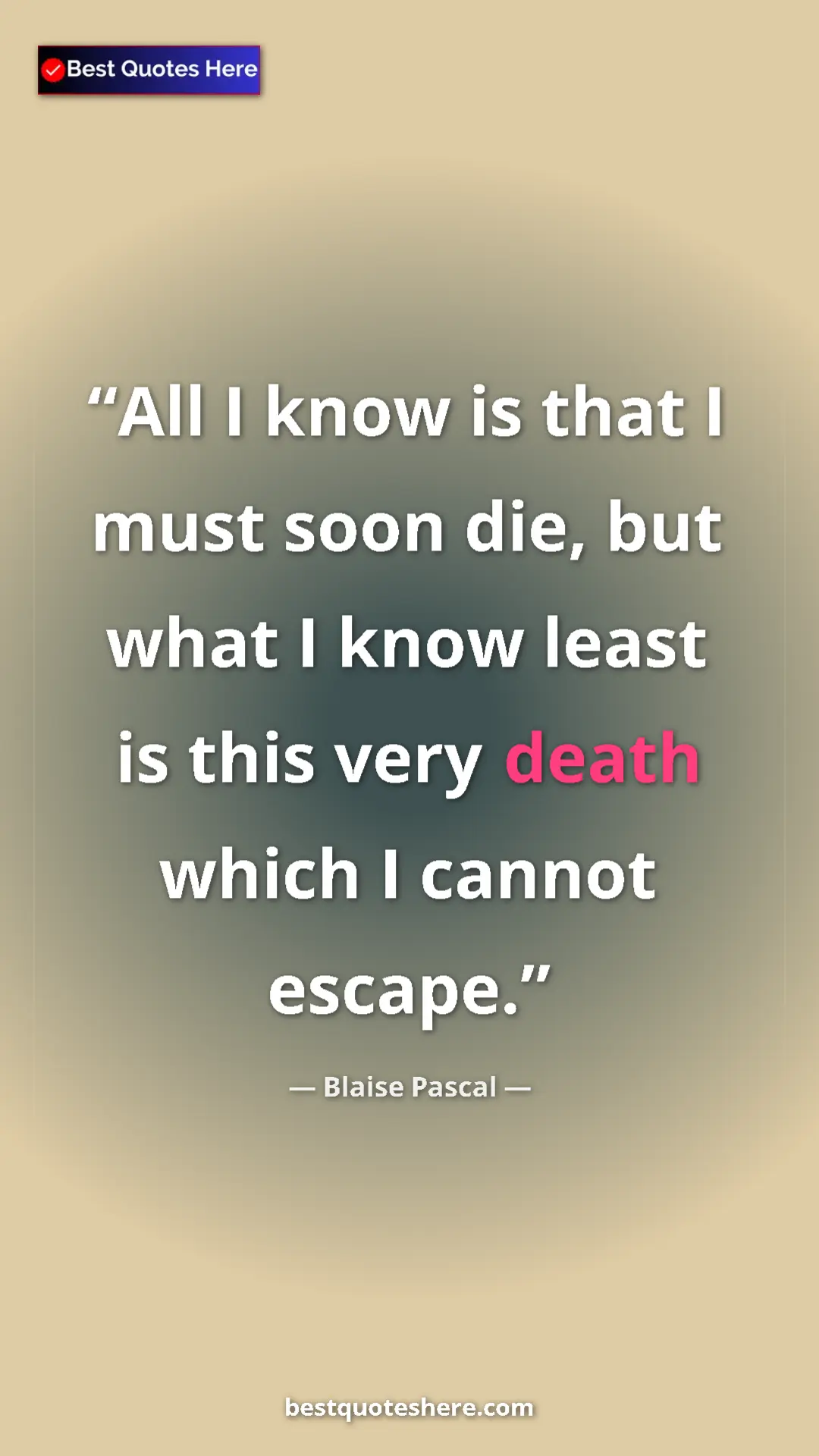Pinterest quote poster by Blaise Pascal: "All I know is that I must soon die, but what I know least..."