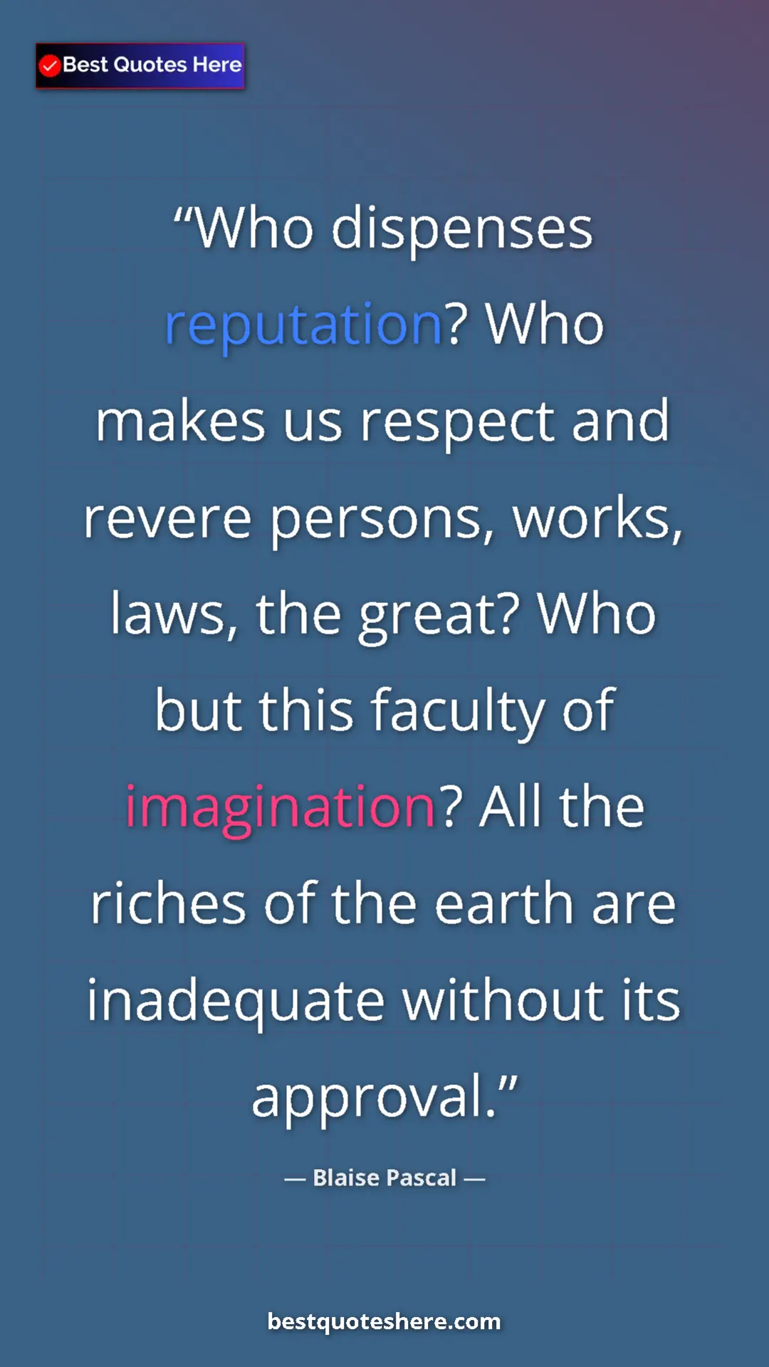 Pinterest quote poster by Blaise Pascal: "Who dispenses reputation? Who makes us respect and revere..."