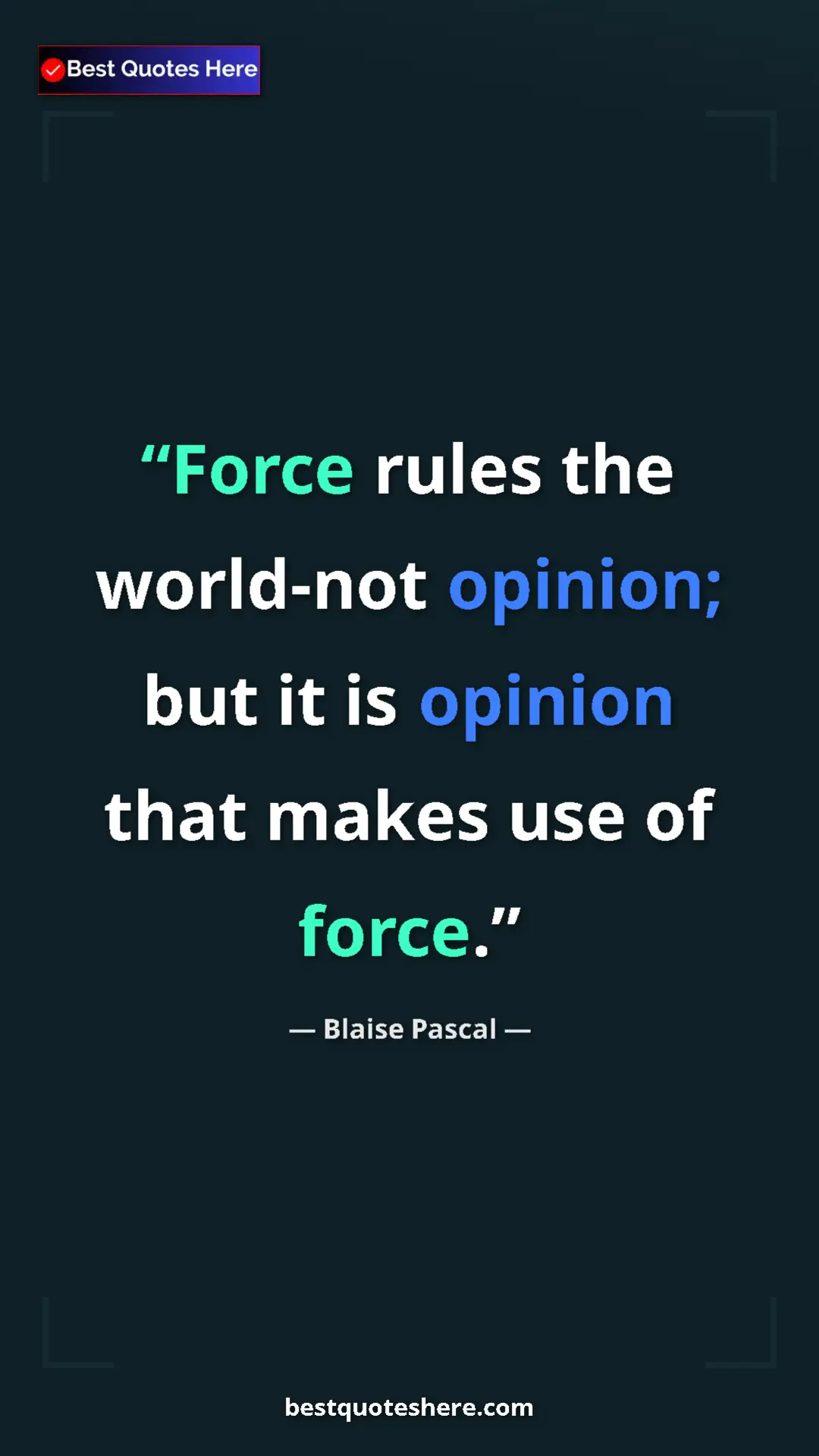 Pinterest quote poster by Blaise Pascal: "Force rules the world-not opinion; but it is opinion that..."