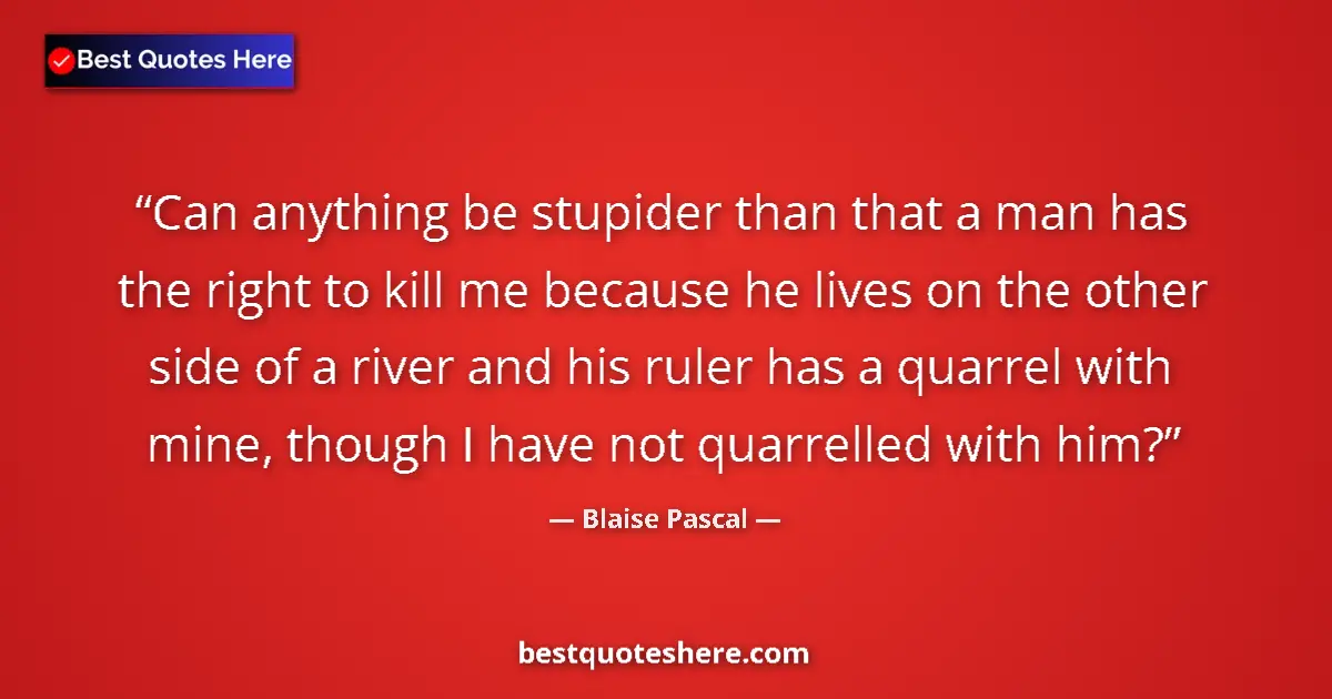 Quote by Blaise Pascal: Can anything be stupider than that a man has the r
