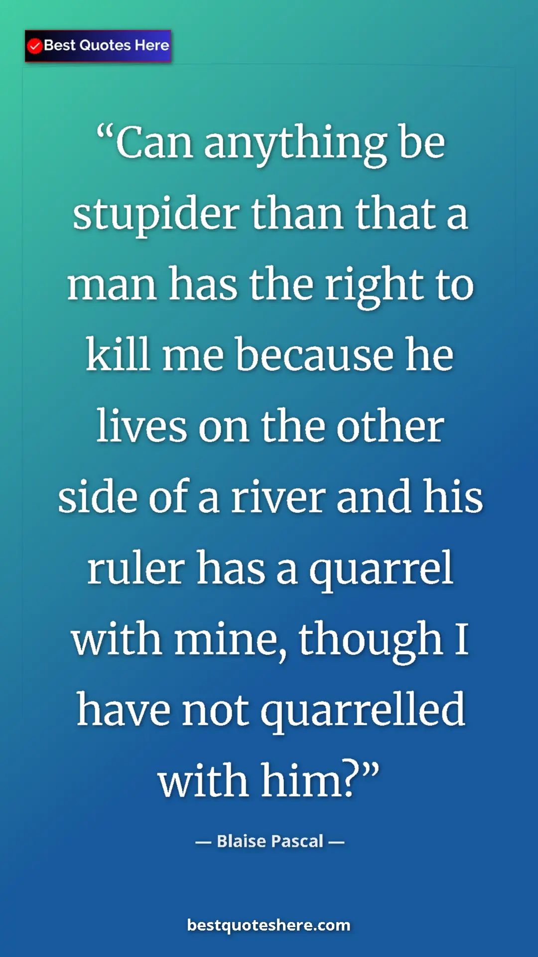 Pinterest quote poster by Blaise Pascal: "Can anything be stupider than that a man has the right to..."