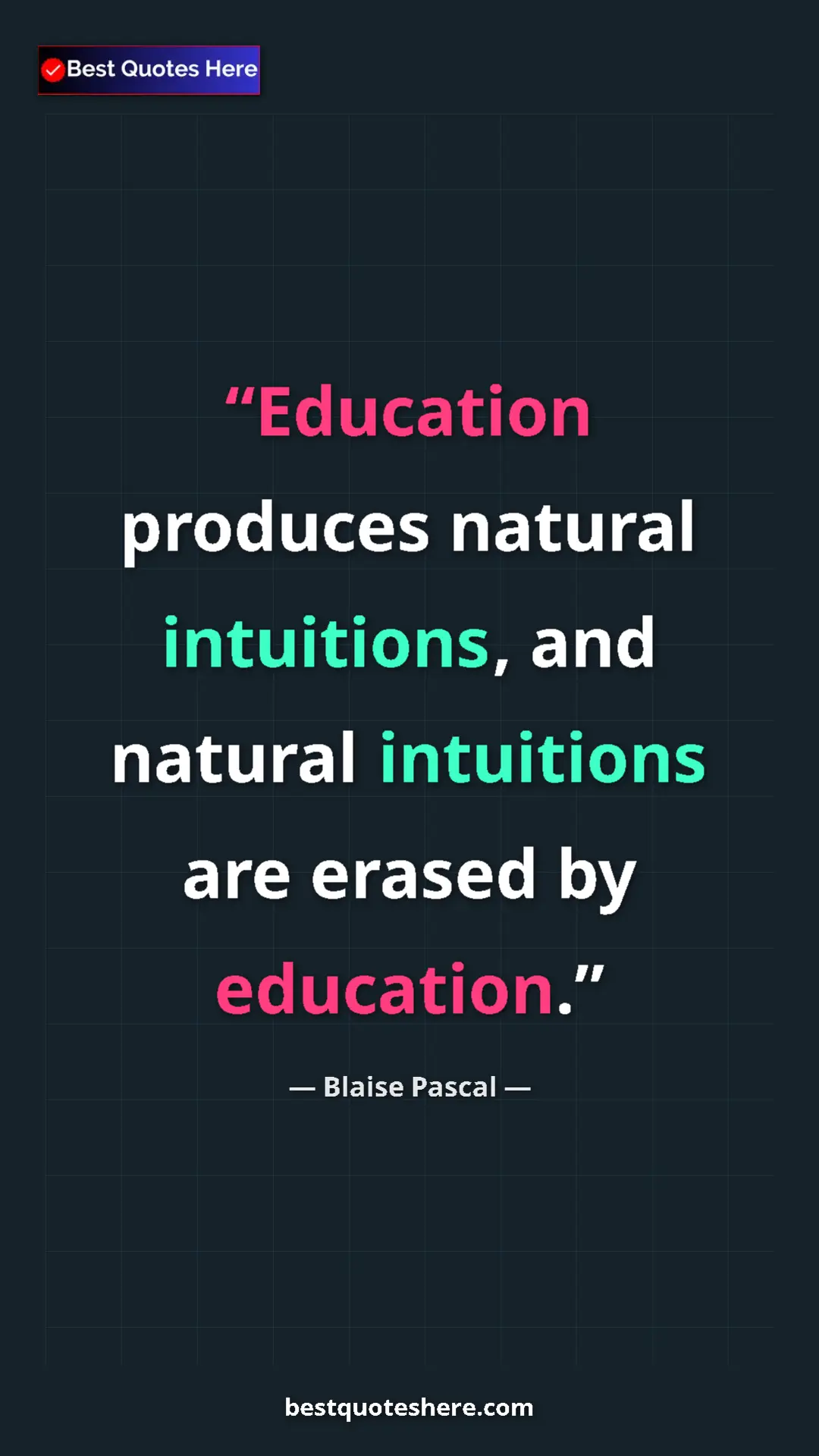Blaise Pascal Quote Card: "Education produces natural intuitions, and natural..." Pinterest quote poster by Blaise Pascal: "Education produces natural intuitions, and natural..."