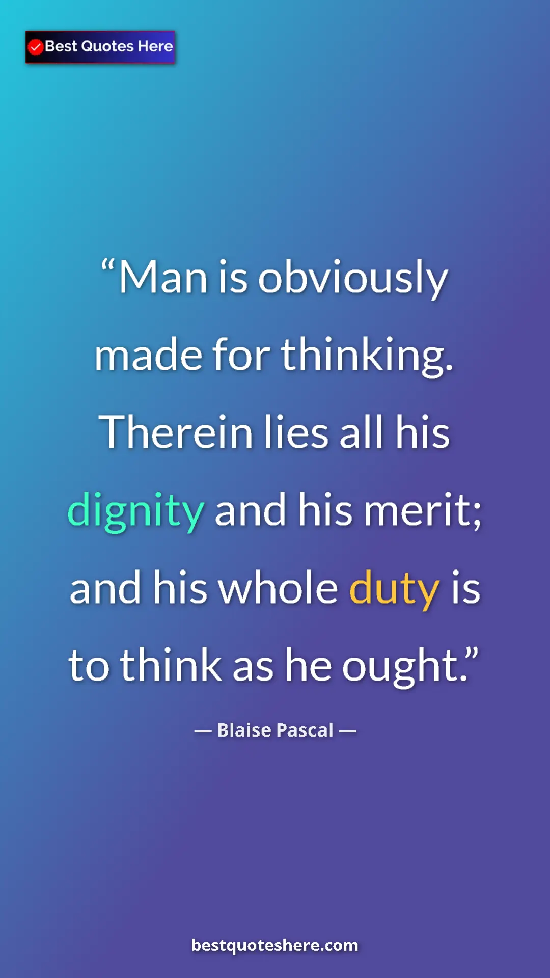 Pinterest quote poster by Blaise Pascal: "Man is obviously made for thinking. Therein lies all his..."
