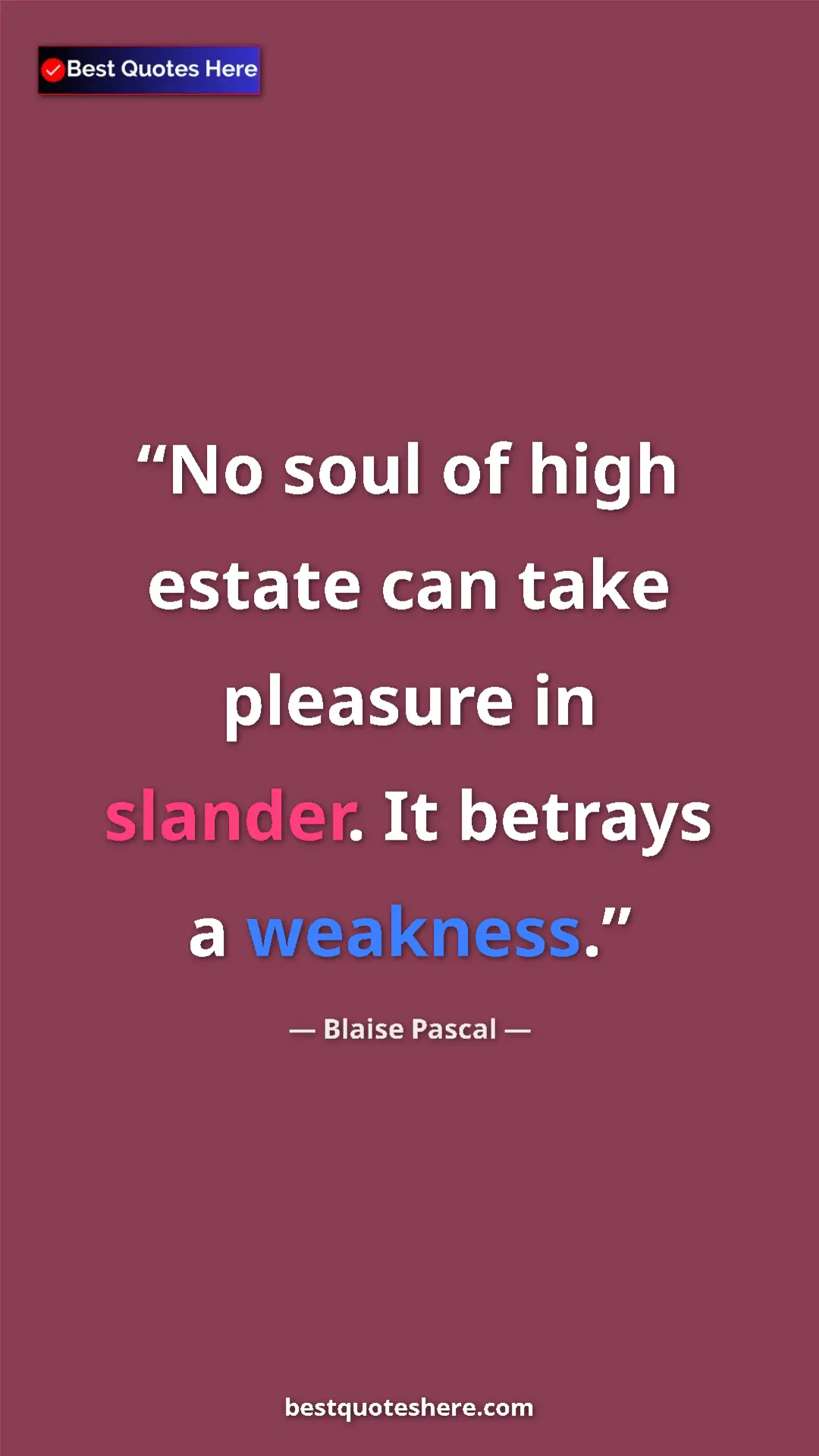 Blaise Pascal Quote Card: "No soul of high estate can take pleasure in slander. It betr" Pinterest quote poster by Blaise Pascal: "No soul of high estate can take pleasure in slander. It betr"