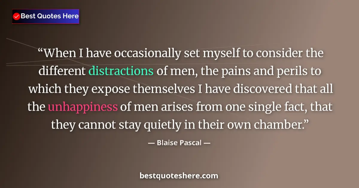 Quote by Blaise Pascal: When I have occasionally set myself to consider the different distractions of men, the pains and per...