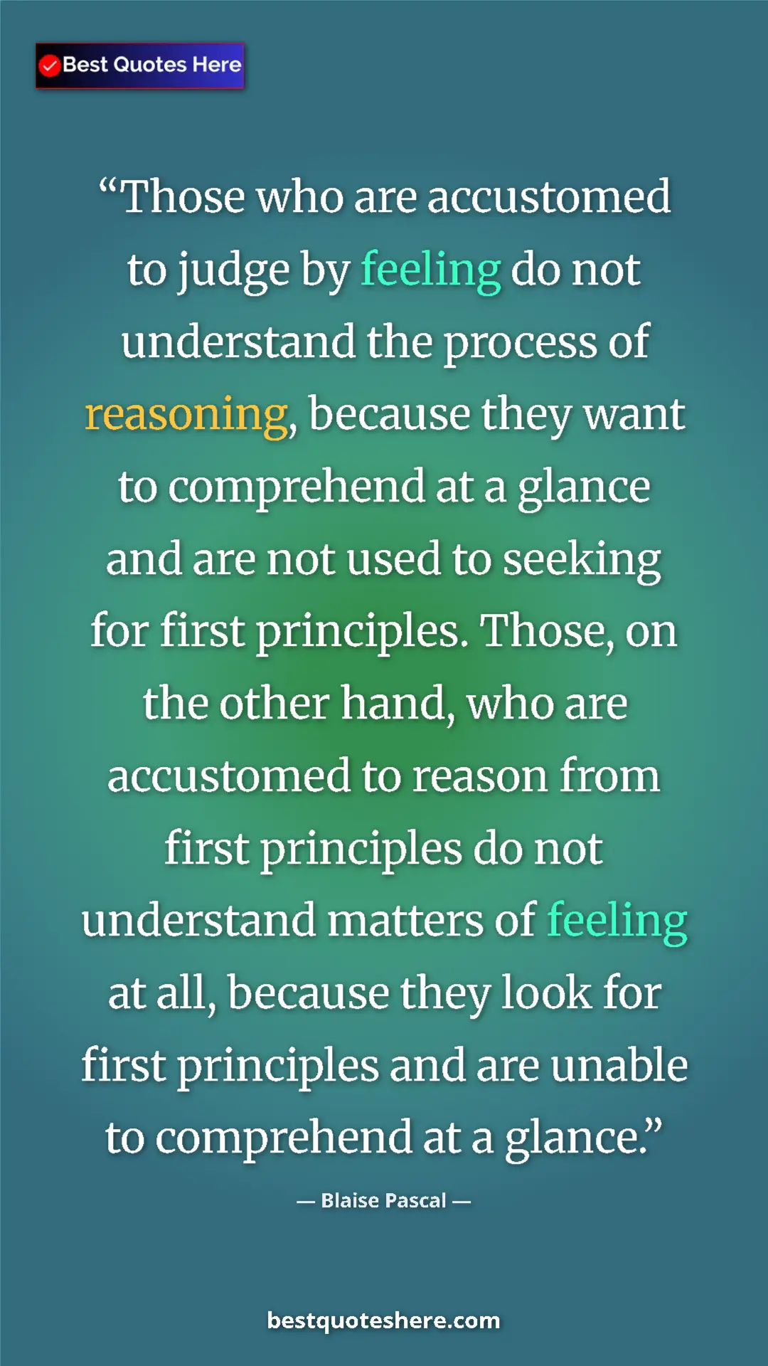 Blaise Pascal Quote Card: "Those who are accustomed to judge by feeling do not..." Pinterest quote poster by Blaise Pascal: "Those who are accustomed to judge by feeling do not..."