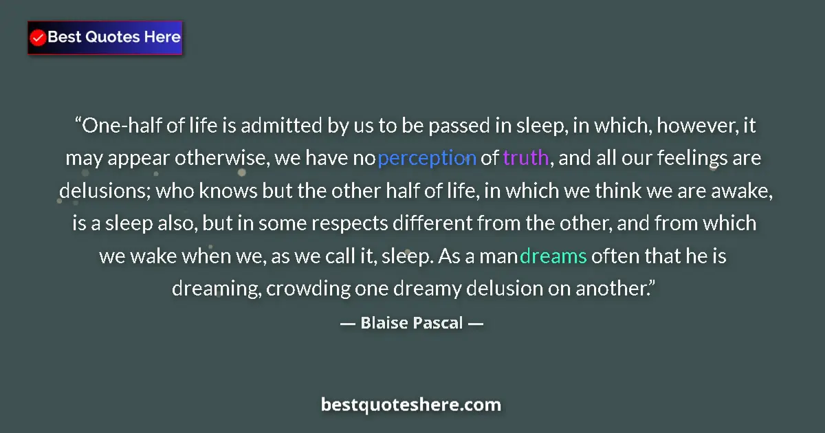 Quote by Blaise Pascal: One-half of life is admitted by us to be passed in sleep, in which, however, it may appear otherwise...