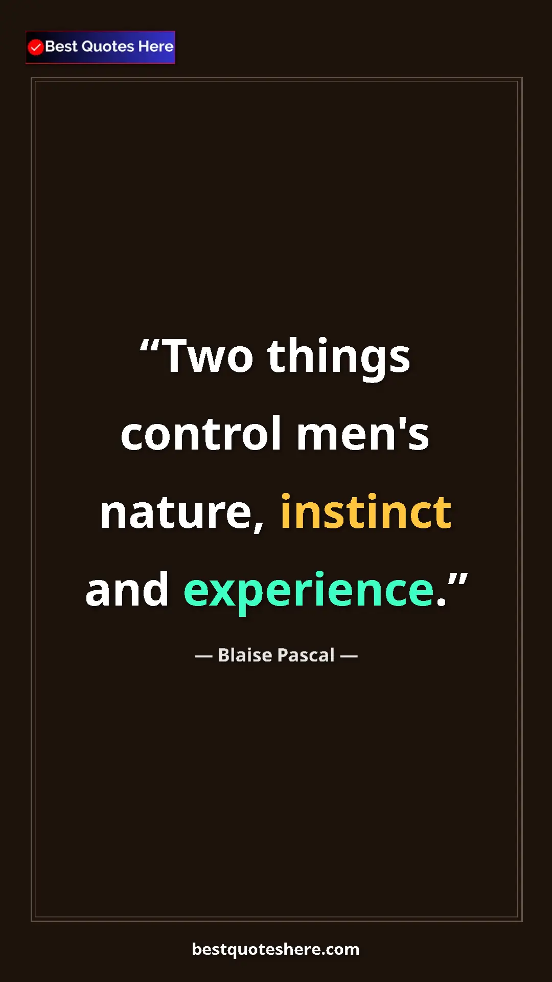 Pinterest quote poster by Blaise Pascal: "Two things control men's nature, instinct and experience."