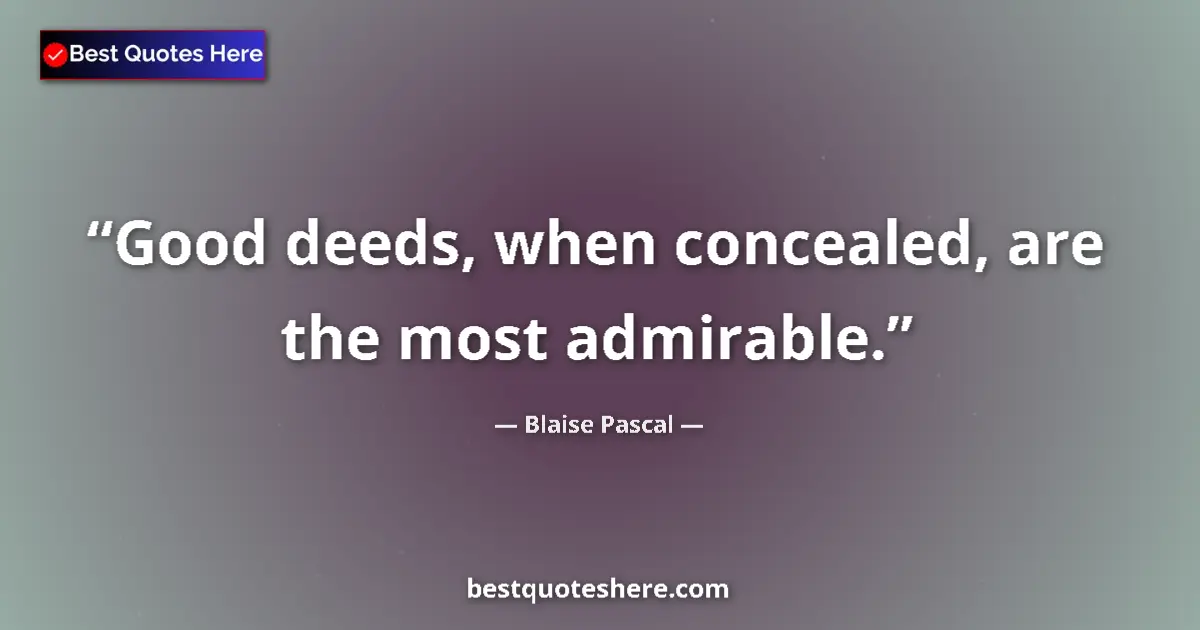 Quote by Blaise Pascal: Good deeds, when concealed, are the most admirable....