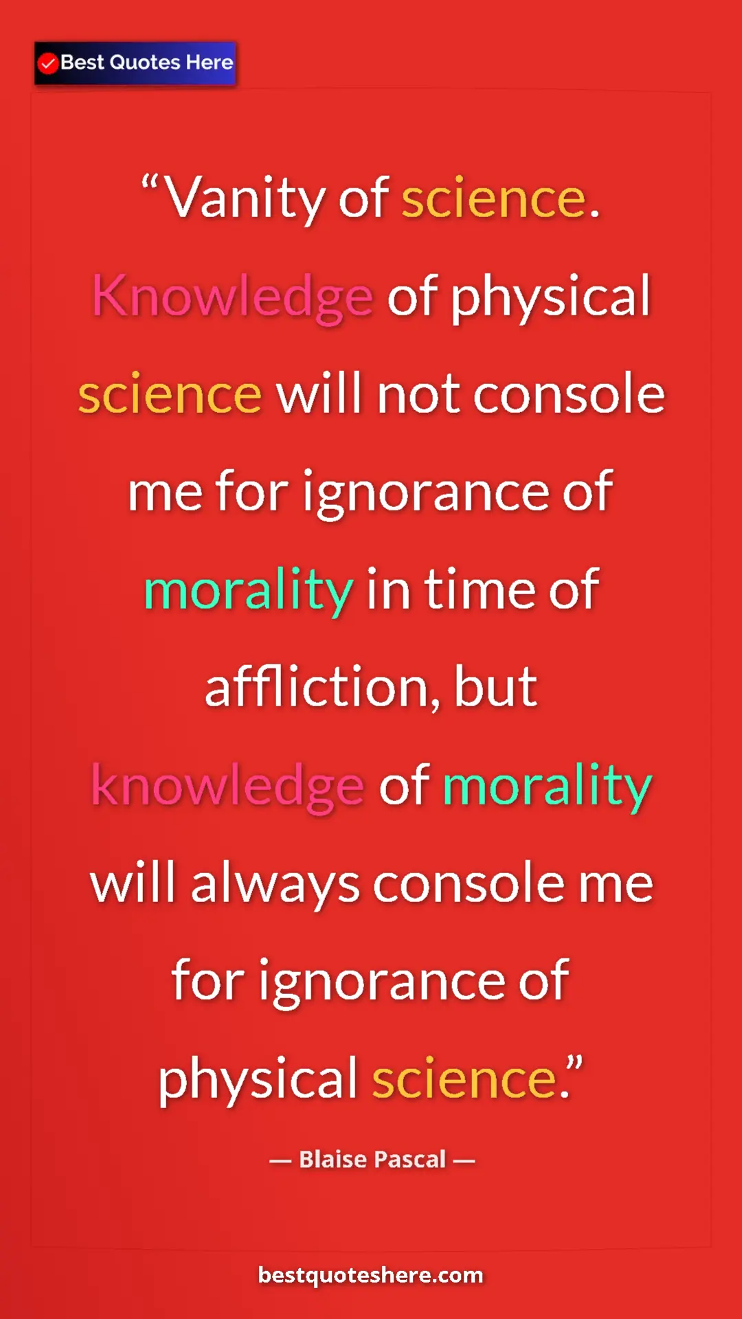 Pinterest quote poster by Blaise Pascal: "Vanity of science. Knowledge of physical science will not..."